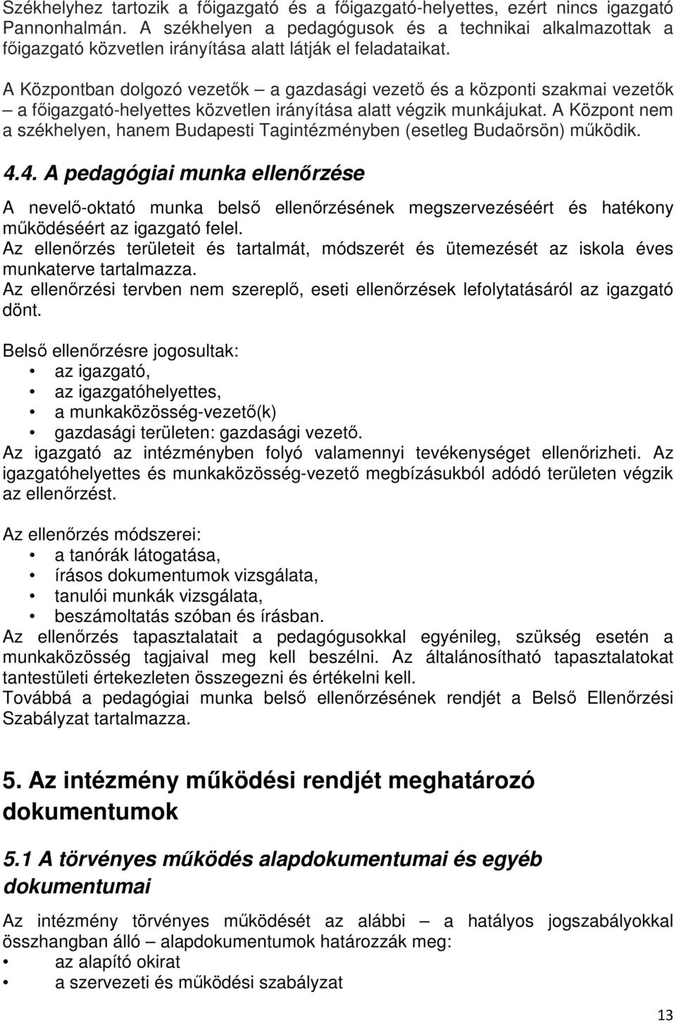 A Központban dolgozó vezetők a gazdasági vezető és a központi szakmai vezetők a főigazgató-helyettes közvetlen irányítása alatt végzik munkájukat.