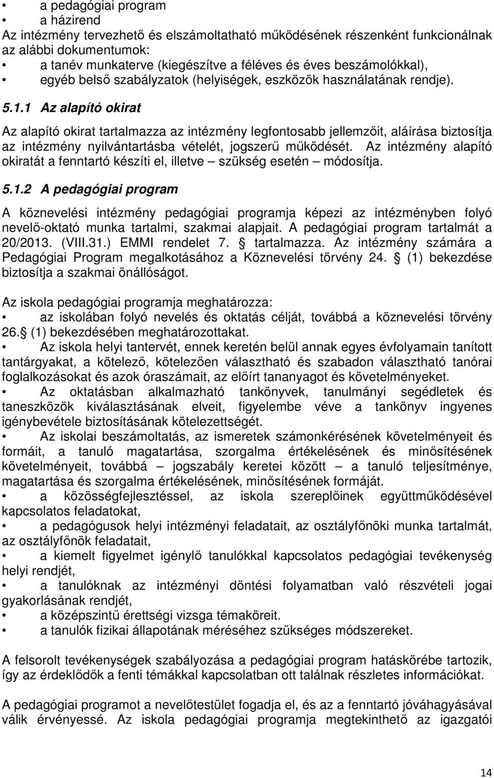 1 Az alapító okirat Az alapító okirat tartalmazza az intézmény legfontosabb jellemzőit, aláírása biztosítja az intézmény nyilvántartásba vételét, jogszerű működését.