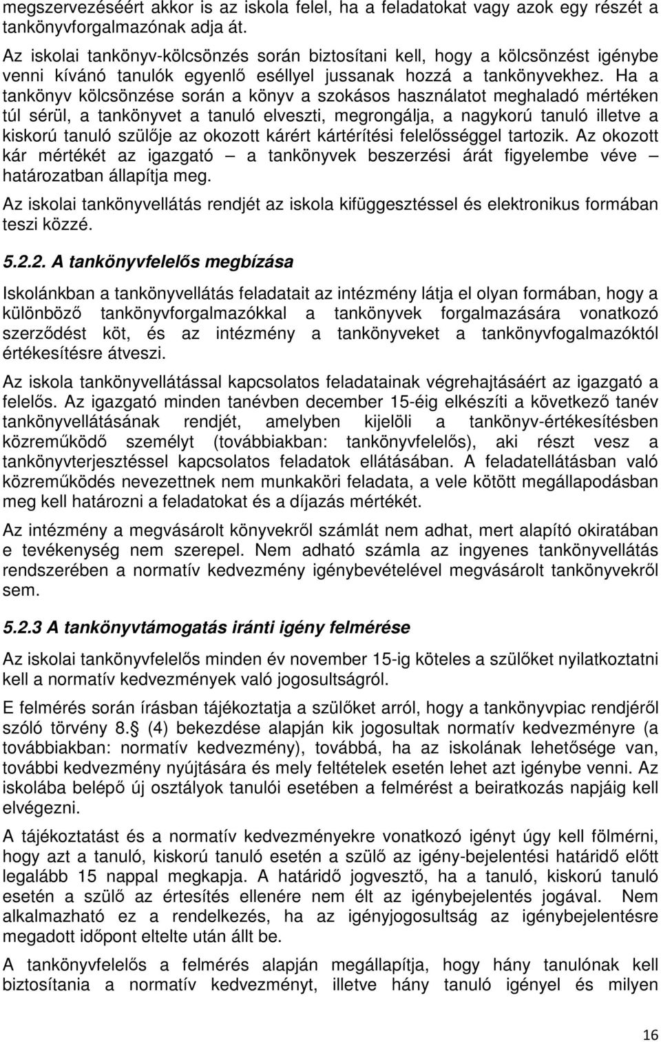 Ha a tankönyv kölcsönzése során a könyv a szokásos használatot meghaladó mértéken túl sérül, a tankönyvet a tanuló elveszti, megrongálja, a nagykorú tanuló illetve a kiskorú tanuló szülője az okozott