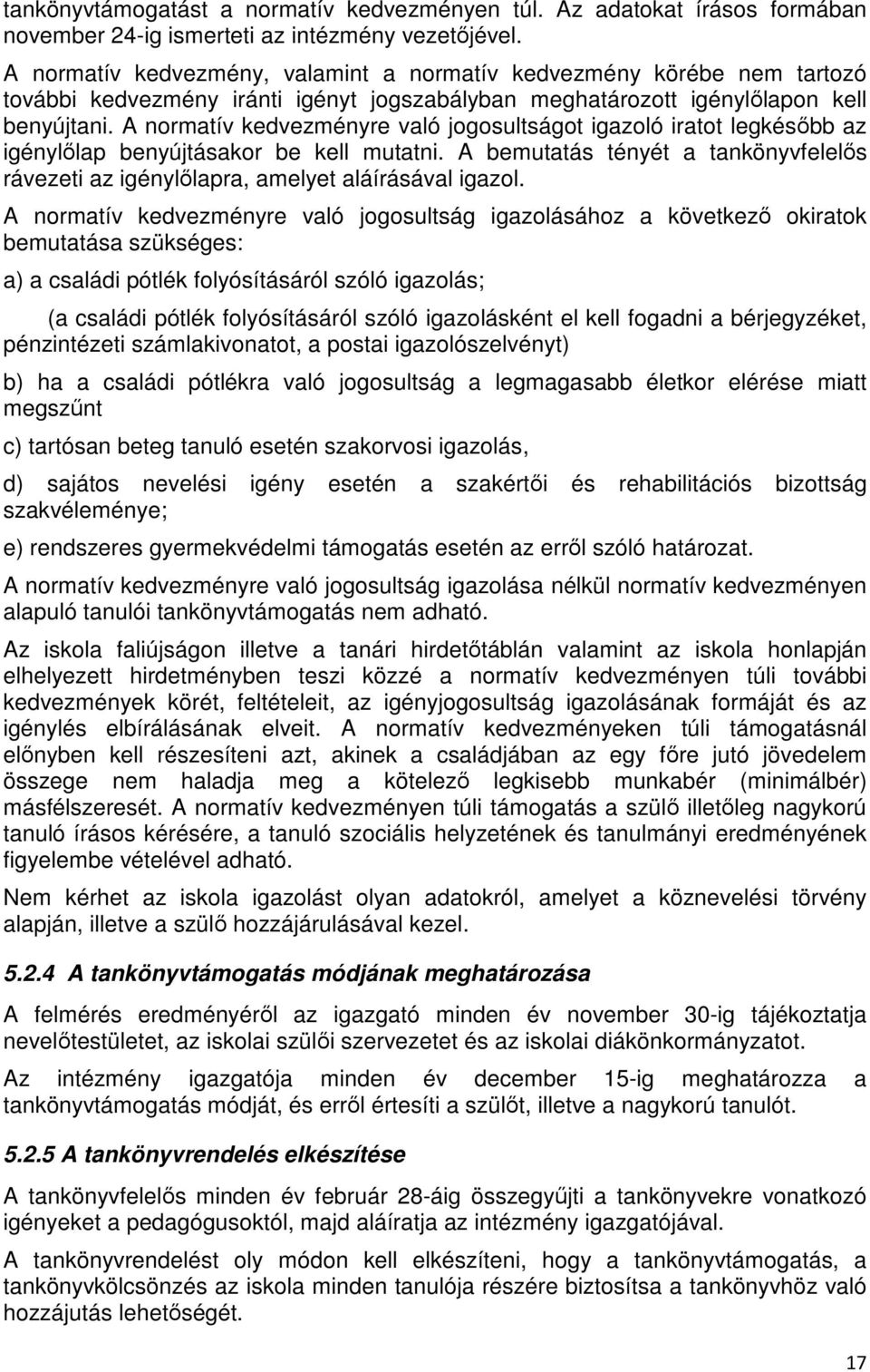 A normatív kedvezményre való jogosultságot igazoló iratot legkésőbb az igénylőlap benyújtásakor be kell mutatni.