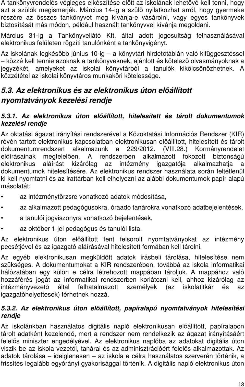 megoldani. Március 31-ig a Tankönyvellátó Kft. által adott jogosultság felhasználásával elektronikus felületen rögzíti tanulónként a tankönyvigényt.