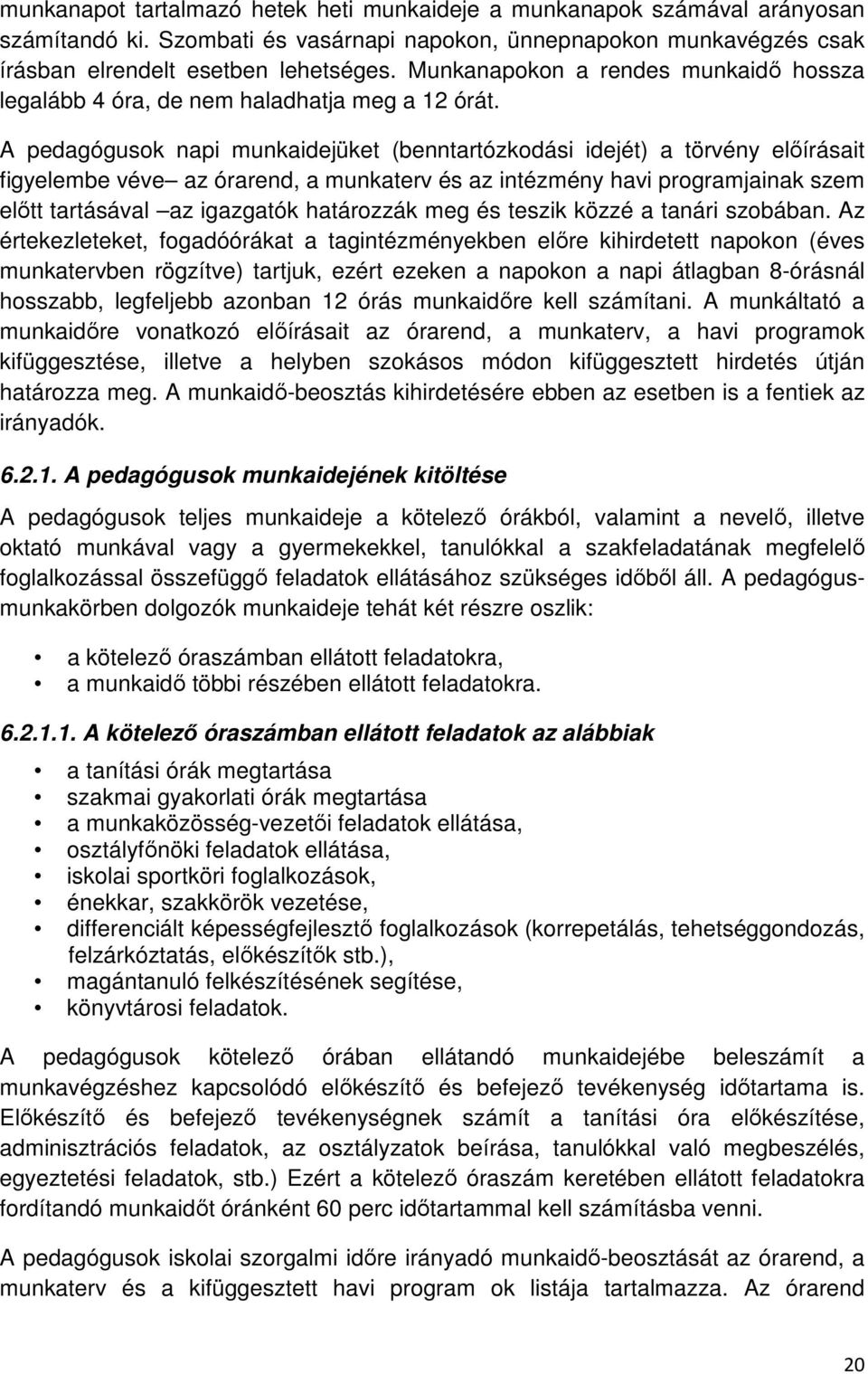 A pedagógusok napi munkaidejüket (benntartózkodási idejét) a törvény előírásait figyelembe véve az órarend, a munkaterv és az intézmény havi programjainak szem előtt tartásával az igazgatók