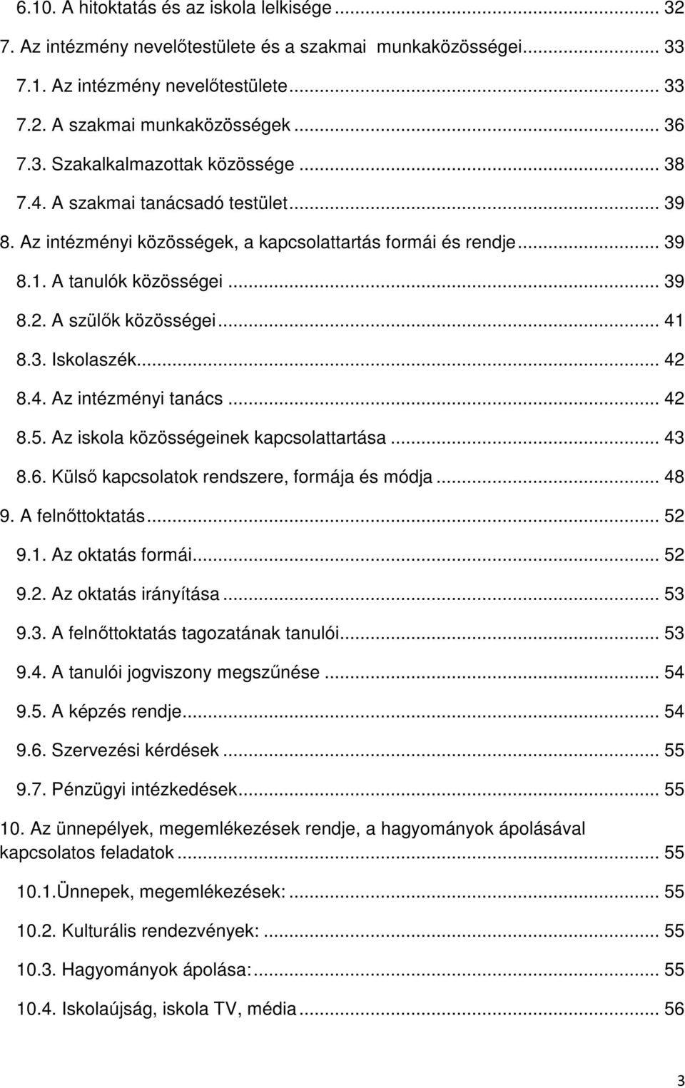 .. 42 8.4. Az intézményi tanács... 42 8.5. Az iskola közösségeinek kapcsolattartása... 43 8.6. Külső kapcsolatok rendszere, formája és módja... 48 9. A felnőttoktatás... 52 9.1. Az oktatás formái.