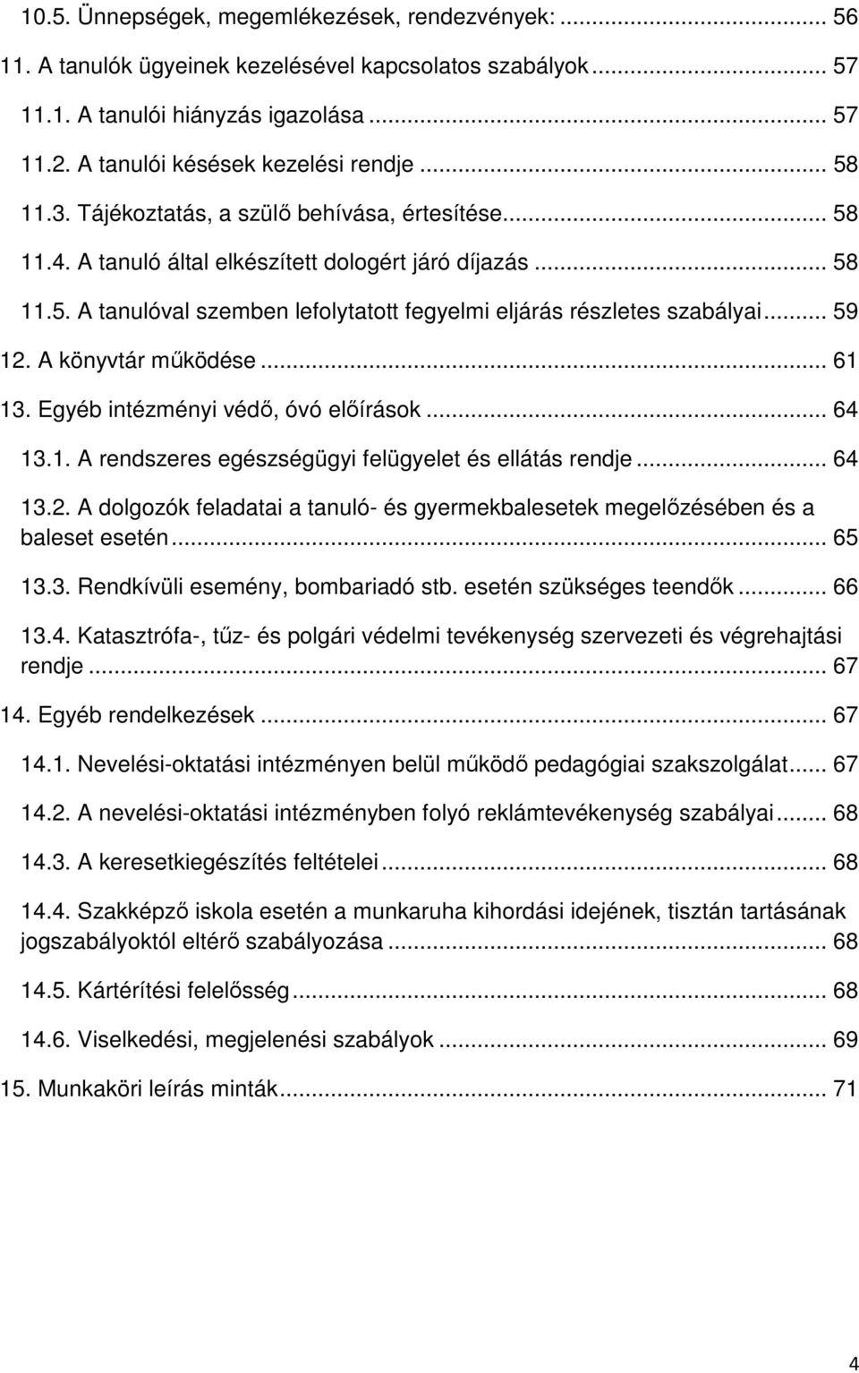 .. 59 12. A könyvtár működése... 61 13. Egyéb intézményi védő, óvó előírások... 64 13.1. A rendszeres egészségügyi felügyelet és ellátás rendje... 64 13.2. A dolgozók feladatai a tanuló- és gyermekbalesetek megelőzésében és a baleset esetén.