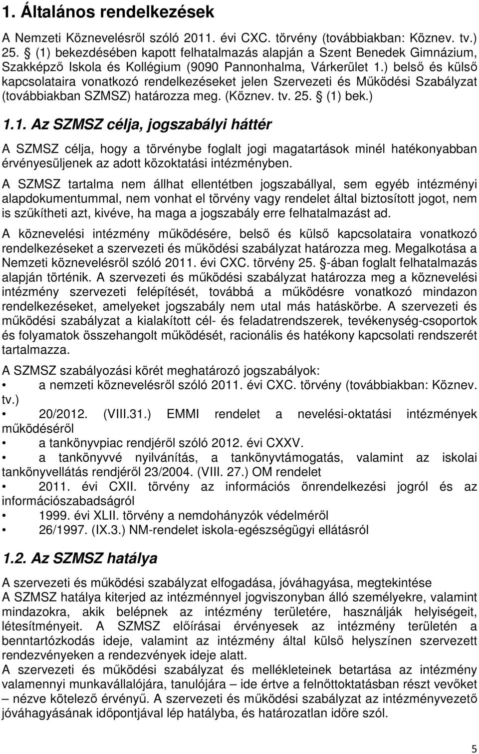 ) belső és külső kapcsolataira vonatkozó rendelkezéseket jelen Szervezeti és Működési Szabályzat (továbbiakban SZMSZ) határozza meg. (Köznev. tv. 25. (1)