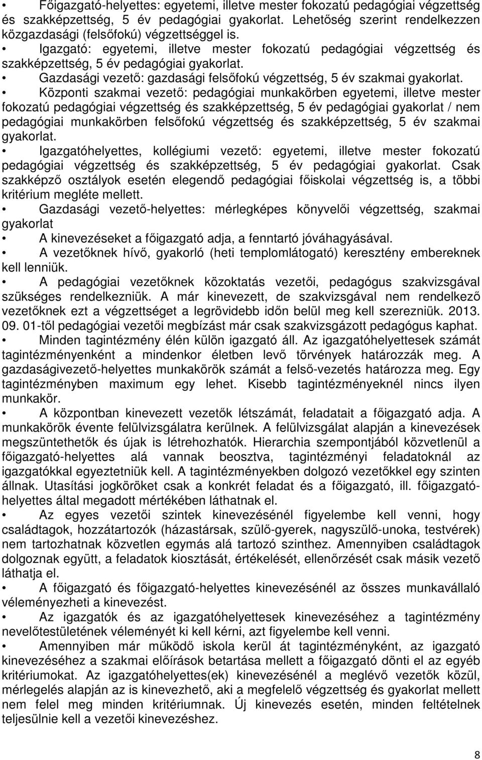 Központi szakmai vezető: pedagógiai munkakörben egyetemi, illetve mester fokozatú pedagógiai végzettség és szakképzettség, 5 év pedagógiai gyakorlat / nem pedagógiai munkakörben felsőfokú végzettség