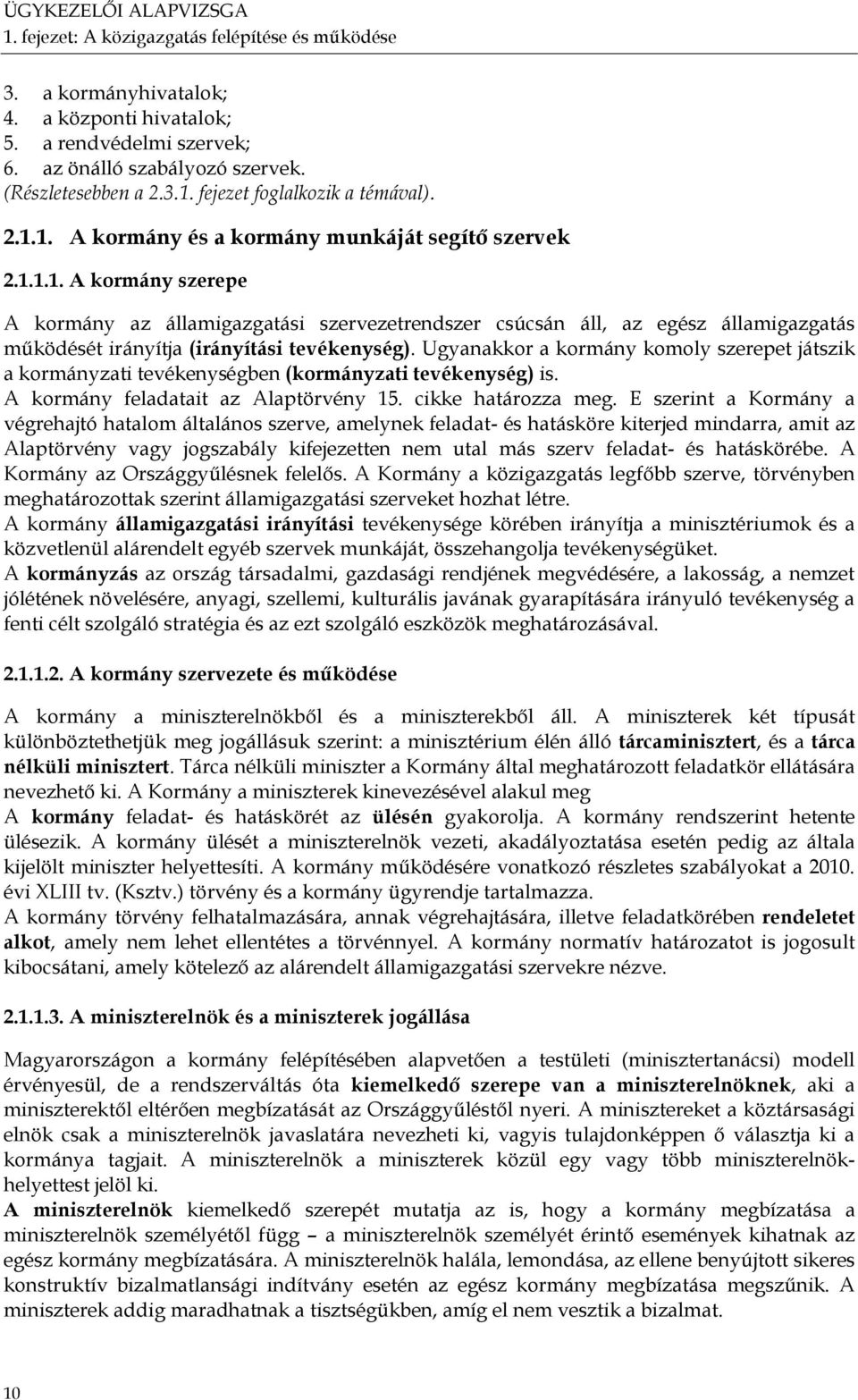 Ugyanakkor a kormány komoly szerepet játszik a kormányzati tevékenységben (kormányzati tevékenység) is. A kormány feladatait az Alaptörvény 15. cikke határozza meg.