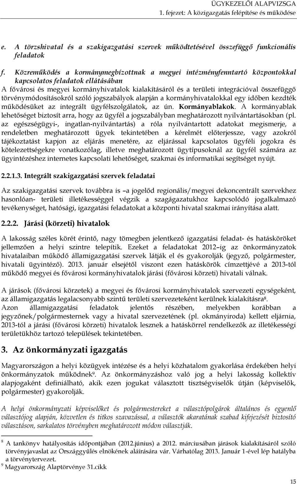 összefüggő törvénymódosításokról szóló jogszabályok alapján a kormányhivatalokkal egy időben kezdték működésüket az integrált ügyfélszolgálatok, az ún. Kormányablakok.