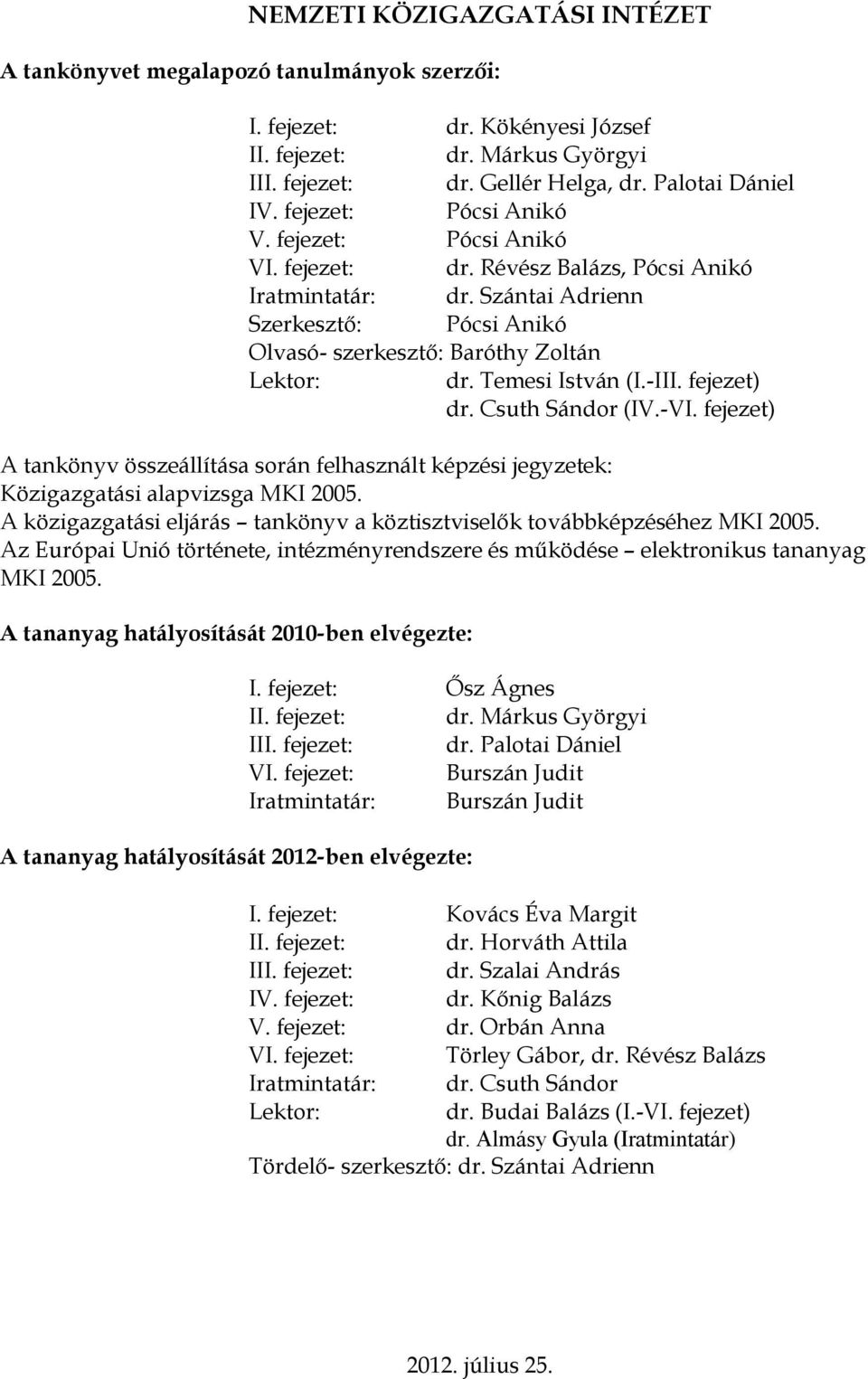 Temesi István (I.-III. fejezet) dr. Csuth Sándor (IV.-VI. fejezet) A tankönyv összeállítása során felhasznált képzési jegyzetek: Közigazgatási alapvizsga MKI 2005.