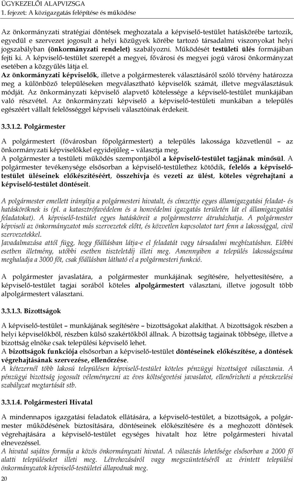 A képviselő-testület szerepét a megyei, fővárosi és megyei jogú városi önkormányzat esetében a közgyűlés látja el.