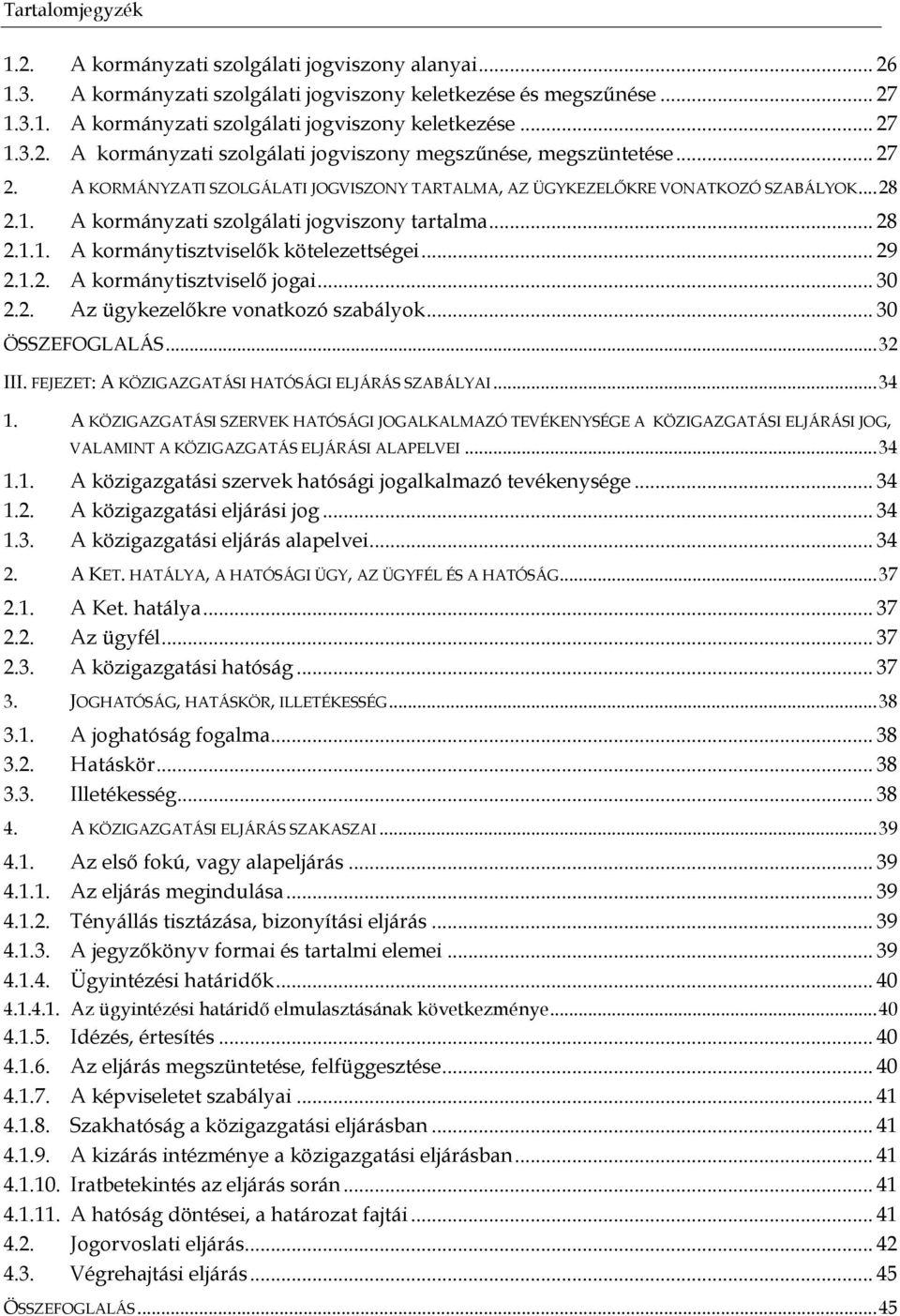 .. 29 2.1.2. A kormánytisztviselő jogai... 30 2.2. Az ügykezelőkre vonatkozó szabályok... 30 ÖSSZEFOGLALÁS... 32 III. FEJEZET: A KÖZIGAZGATÁSI HATÓSÁGI ELJÁRÁS SZABÁLYAI... 34 1.