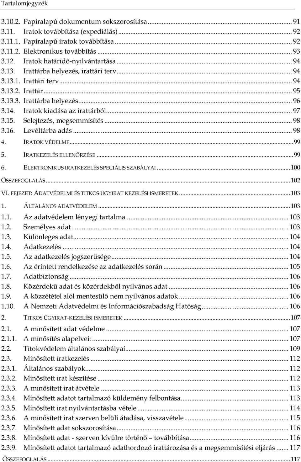 Iratok kiadása az irattárból... 97 3.15. Selejtezés, megsemmisítés... 98 3.16. Levéltárba adás... 98 4. IRATOK VÉDELME... 99 5. IRATKEZELÉS ELLENŐRZÉSE... 99 6.