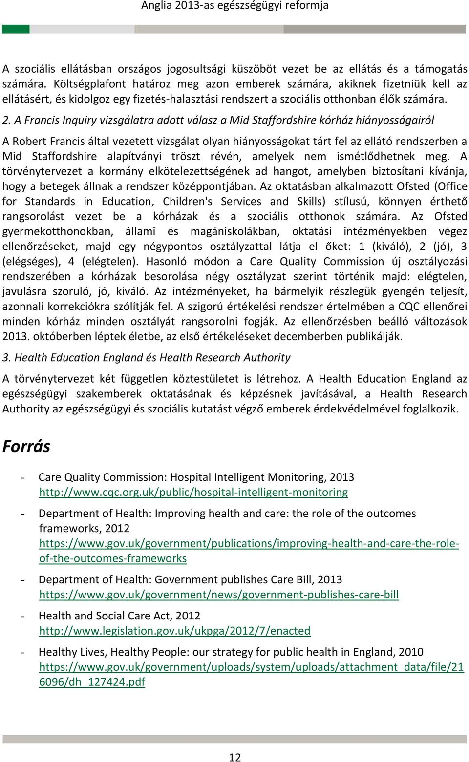 A Francis Inquiry vizsgálatra adott válasz a Mid Staffordshire kórház hiányosságairól A Robert Francis által vezetett vizsgálat olyan hiányosságokat tárt fel az ellátó rendszerben a Mid Staffordshire