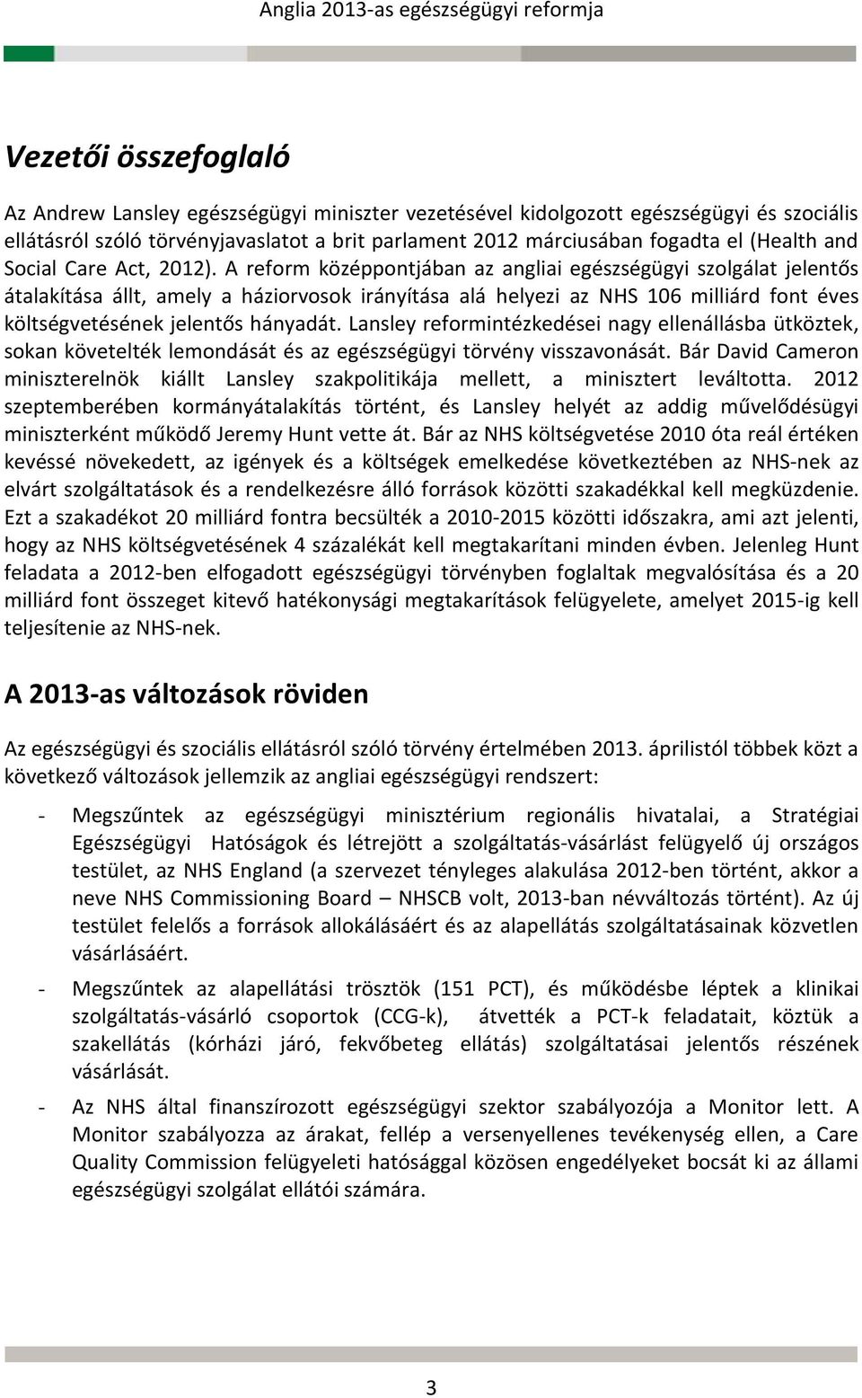 A reform középpontjában az angliai egészségügyi szolgálat jelentős átalakítása állt, amely a háziorvosok irányítása alá helyezi az NHS 106 milliárd font éves költségvetésének jelentős hányadát.