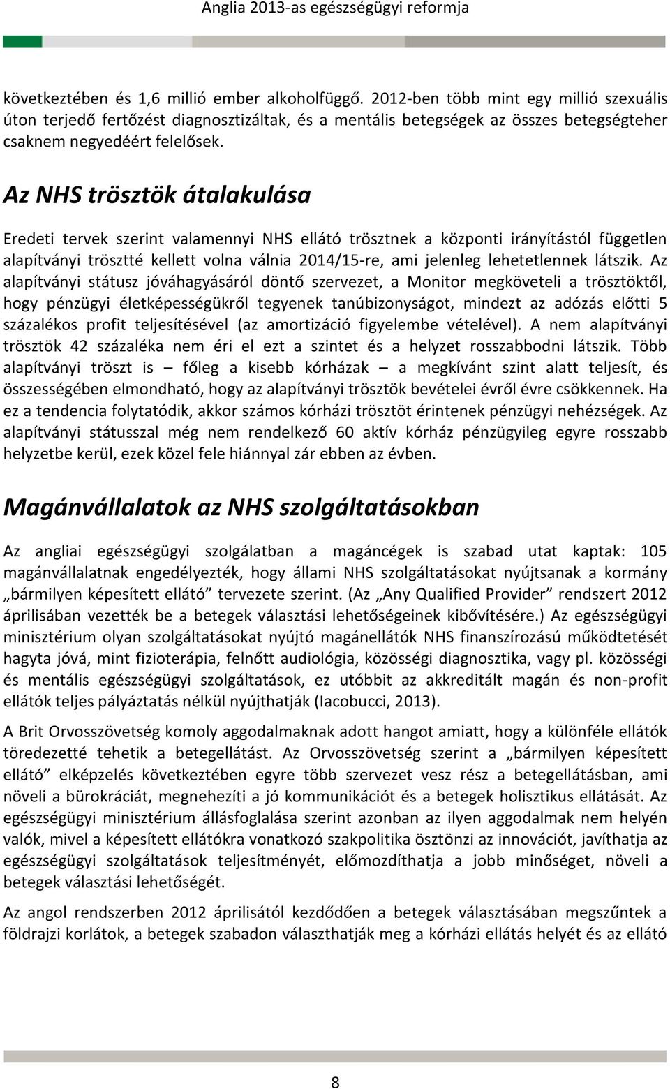 Az NHS trösztök átalakulása Eredeti tervek szerint valamennyi NHS ellátó trösztnek a központi irányítástól független alapítványi trösztté kellett volna válnia 2014/15-re, ami jelenleg lehetetlennek