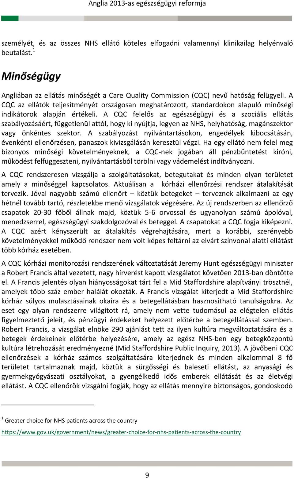 A CQC felelős az egészségügyi és a szociális ellátás szabályozásáért, függetlenül attól, hogy ki nyújtja, legyen az NHS, helyhatóság, magánszektor vagy önkéntes szektor.