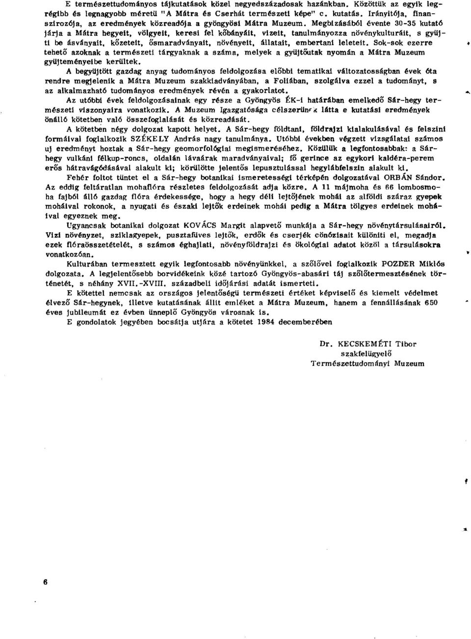 Megbízásából évente 30-35 kutató járja a Mátra hegyeit, völgyeit, keresi fel kőbányáit, vizeit, tanulmányozza növénykultúráit, s gyűjti be ásványait, kőzeteit, ősmaradványait, növényeit, állatait,