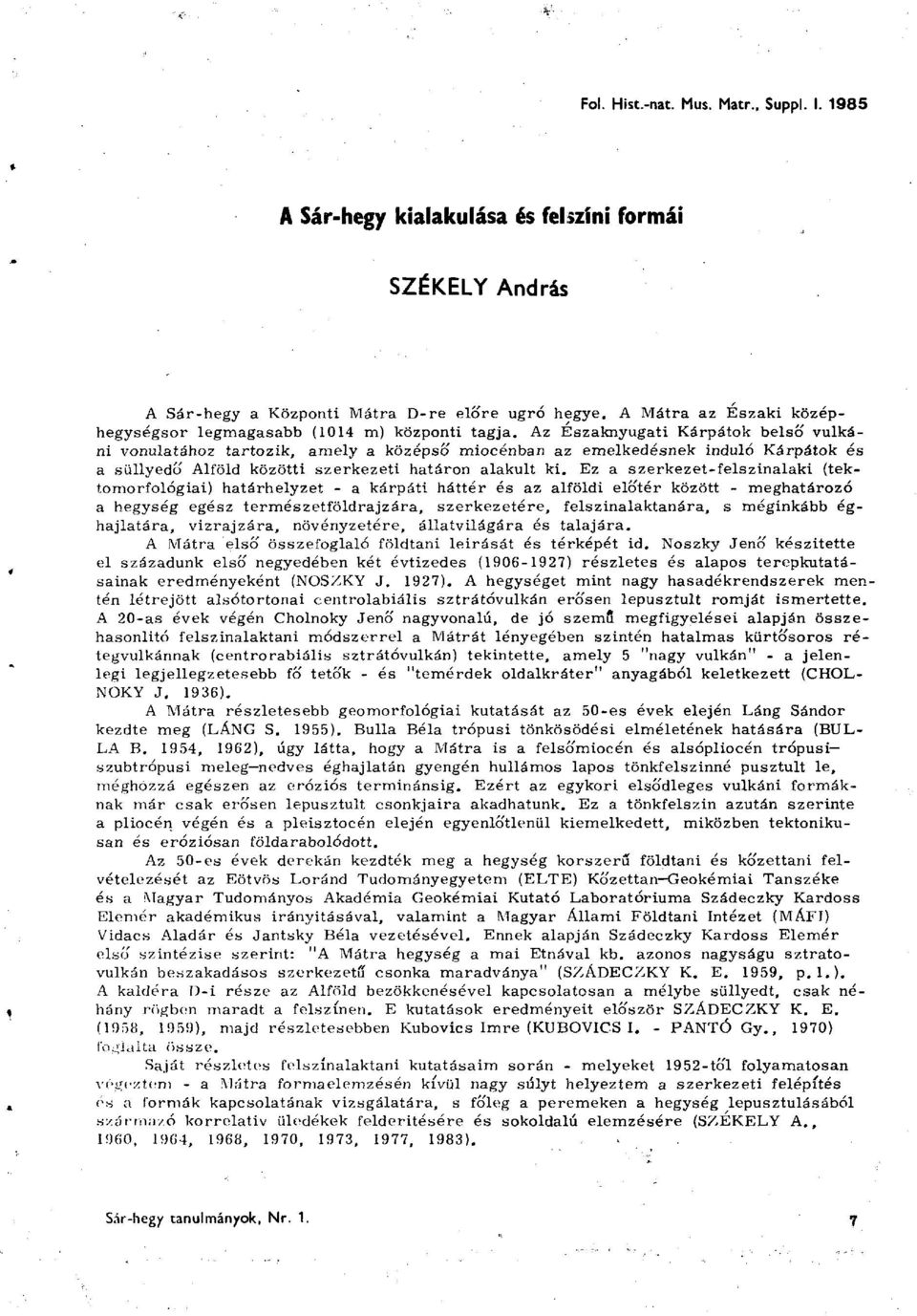 Az Északnyugati Kárpátok belső vulkáni vonulatához tartozik, amely a középső miocenban az emelkedésnek induló Kárpátok és a süllyedő' Alföld közötti szerkezeti határon alakult ki.