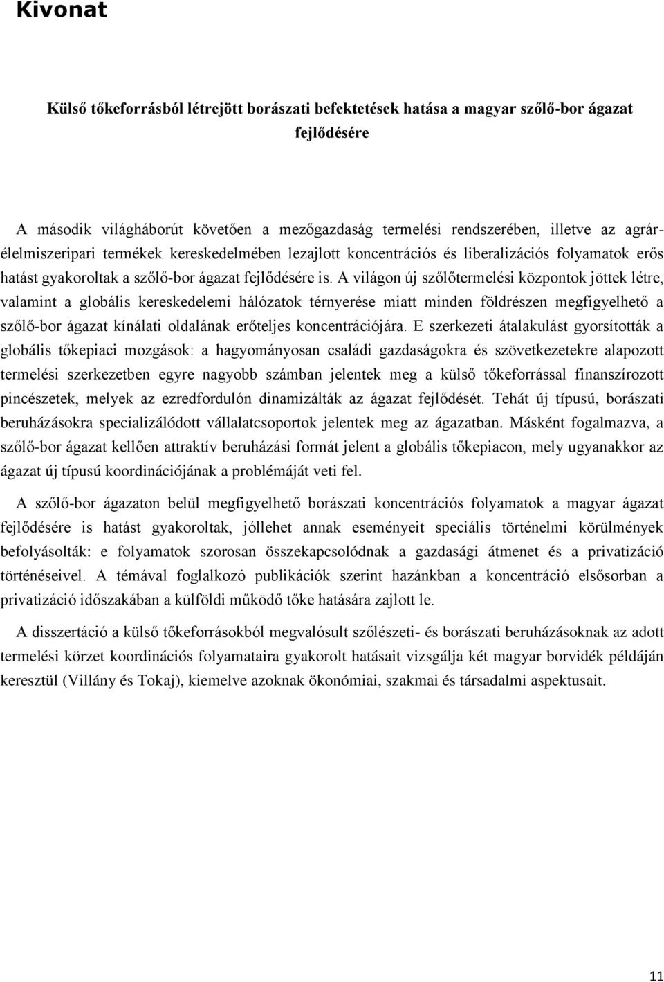 A világon új szőlőtermelési központok jöttek létre, valamint a globális kereskedelemi hálózatok térnyerése miatt minden földrészen megfigyelhető a szőlő-bor ágazat kínálati oldalának erőteljes