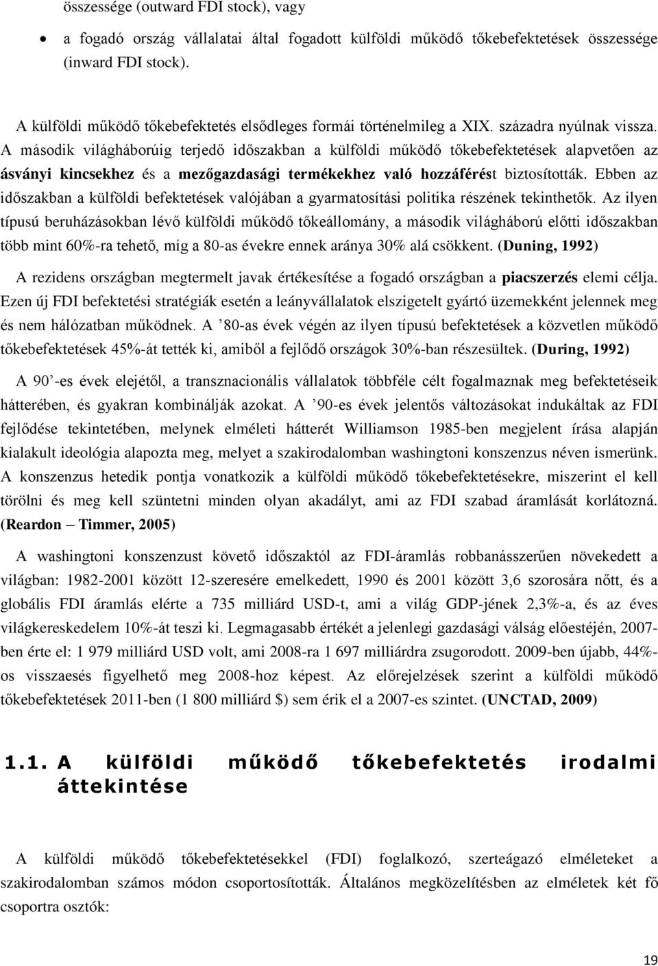 A második világháborúig terjedő időszakban a külföldi működő tőkebefektetések alapvetően az ásványi kincsekhez és a mezőgazdasági termékekhez való hozzáférést biztosították.