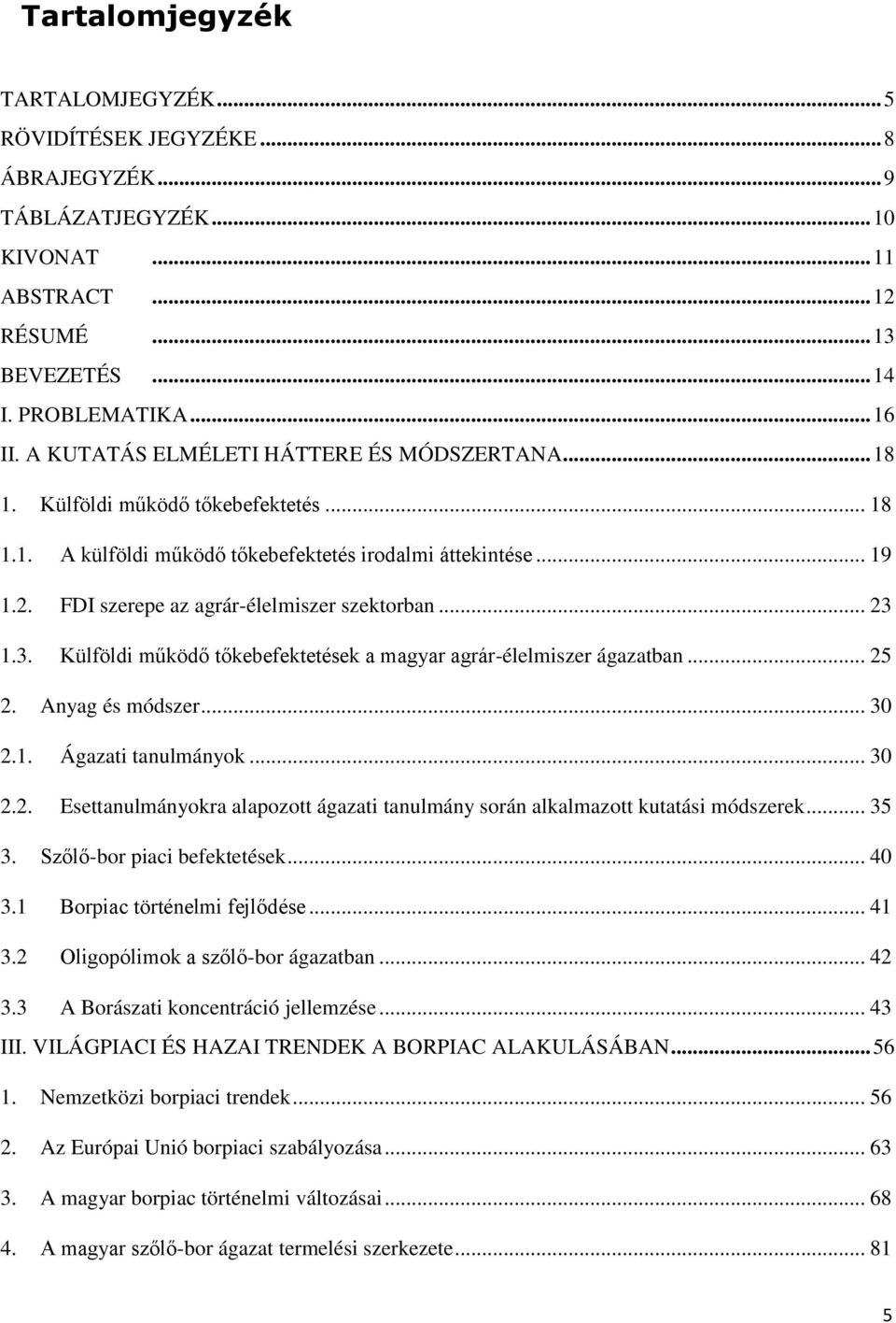 FDI szerepe az agrár-élelmiszer szektorban... 23 1.3. Külföldi működő tőkebefektetések a magyar agrár-élelmiszer ágazatban... 25 2. Anyag és módszer... 30 2.1. Ágazati tanulmányok... 30 2.2. Esettanulmányokra alapozott ágazati tanulmány során alkalmazott kutatási módszerek.