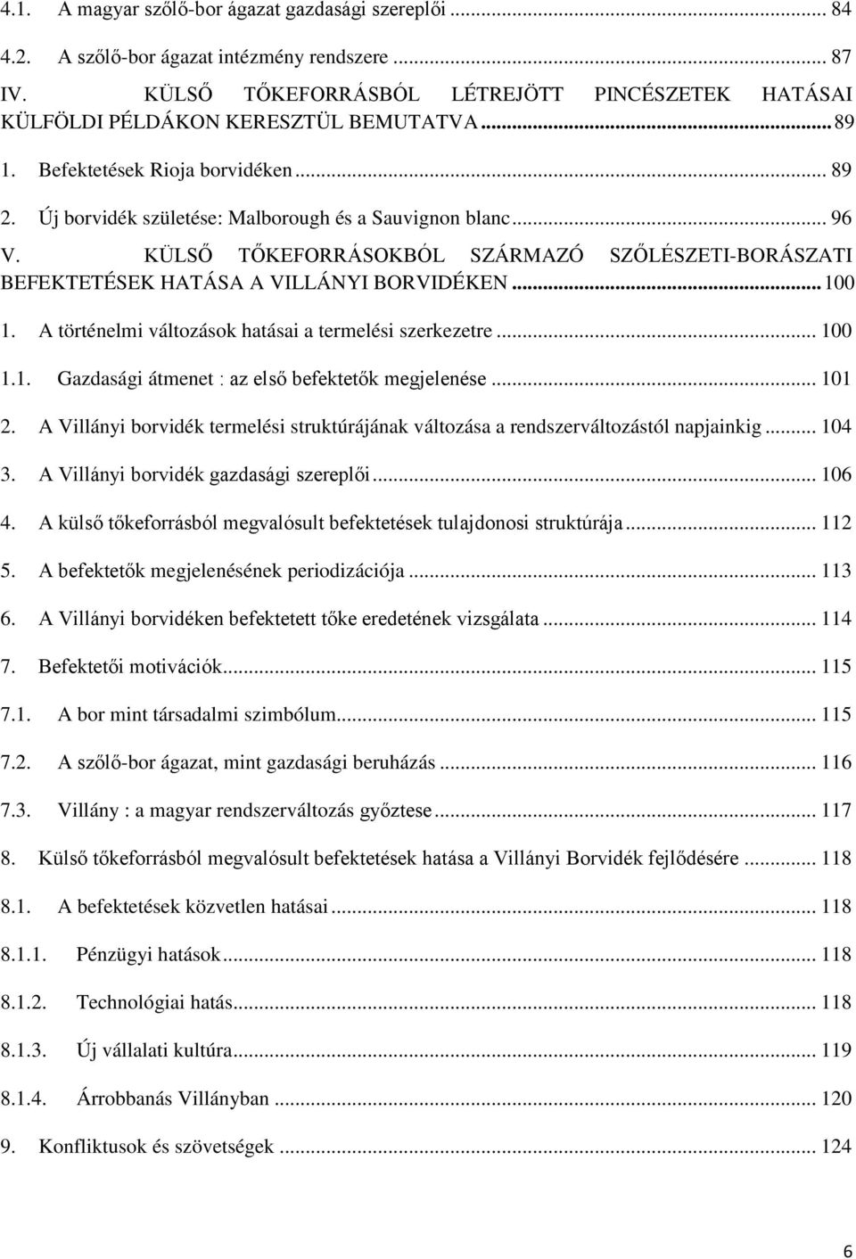 KÜLSŐ TŐKEFORRÁSOKBÓL SZÁRMAZÓ SZŐLÉSZETI-BORÁSZATI BEFEKTETÉSEK HATÁSA A VILLÁNYI BORVIDÉKEN... 100 1. A történelmi változások hatásai a termelési szerkezetre... 100 1.1. Gazdasági átmenet : az első befektetők megjelenése.