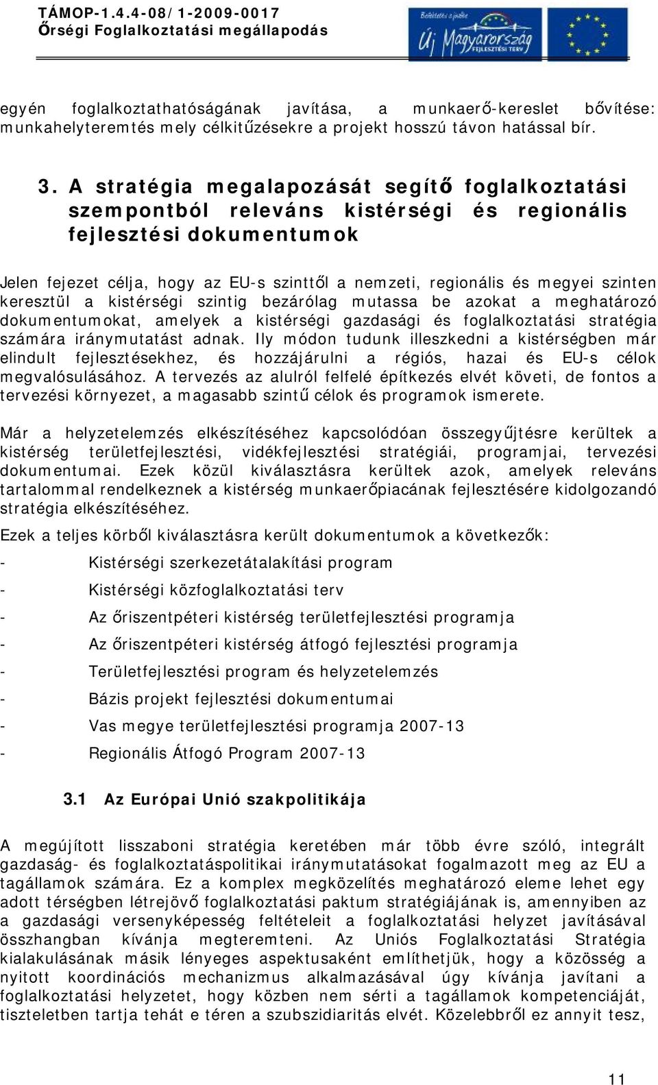 szinten keresztül a kistérségi szintig bezárólag mutassa be azokat a meghatározó dokumentumokat, amelyek a kistérségi gazdasági és foglalkoztatási stratégia számára iránymutatást adnak.