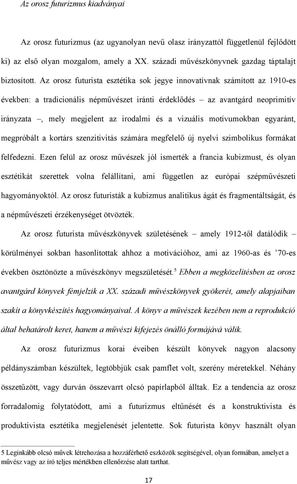 Az orosz futurista esztétika sok jegye innovatívnak számított az 1910-es években: a tradicionális népművészet iránti érdeklődés az avantgárd neoprimitív irányzata, mely megjelent az irodalmi és a