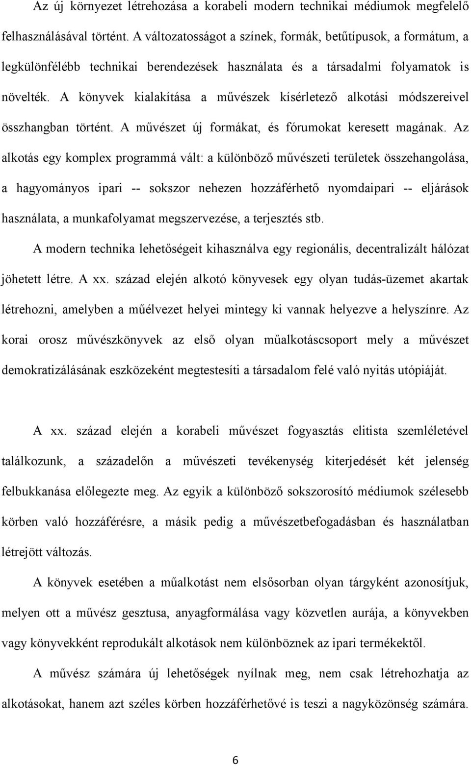 A könyvek kialakítása a művészek kísérletező alkotási módszereivel összhangban történt. A művészet új formákat, és fórumokat keresett magának.