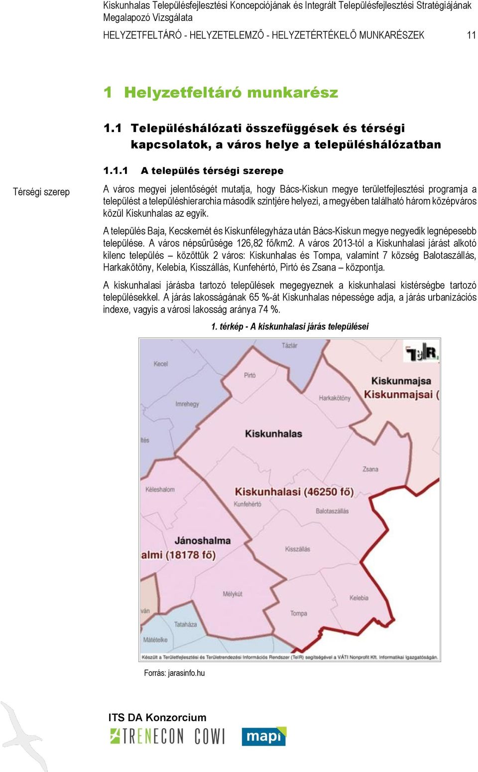 1 Településhálózati összefüggések és térségi kapcsolatok, a város helye a településhálózatban Térségi szerep 1.1.1 A település térségi szerepe A város megyei jelentőségét mutatja, hogy Bács-Kiskun