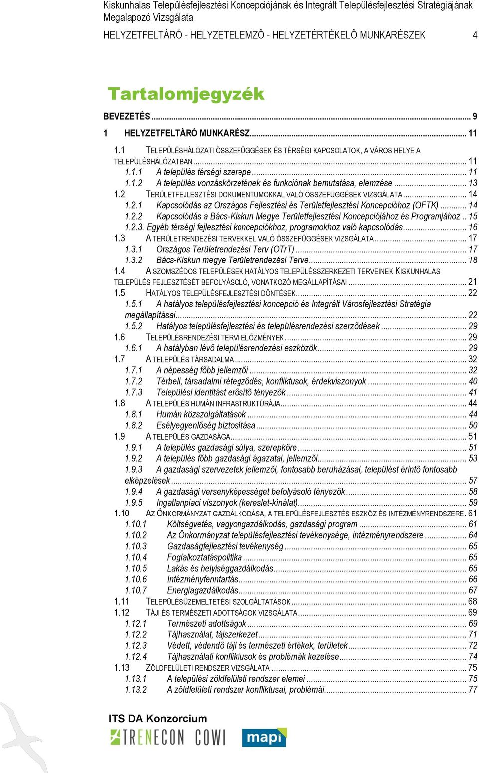 .. 13 1.2 TERÜLETFEJLESZTÉSI DOKUMENTUMOKKAL VALÓ ÖSSZEFÜGGÉSEK VIZSGÁLATA... 14 1.2.1 Kapcsolódás az Országos Fejlesztési és Területfejlesztési Koncepcióhoz (OFTK)... 14 1.2.2 Kapcsolódás a Bács-Kiskun Megye Területfejlesztési Koncepciójához és Programjához.