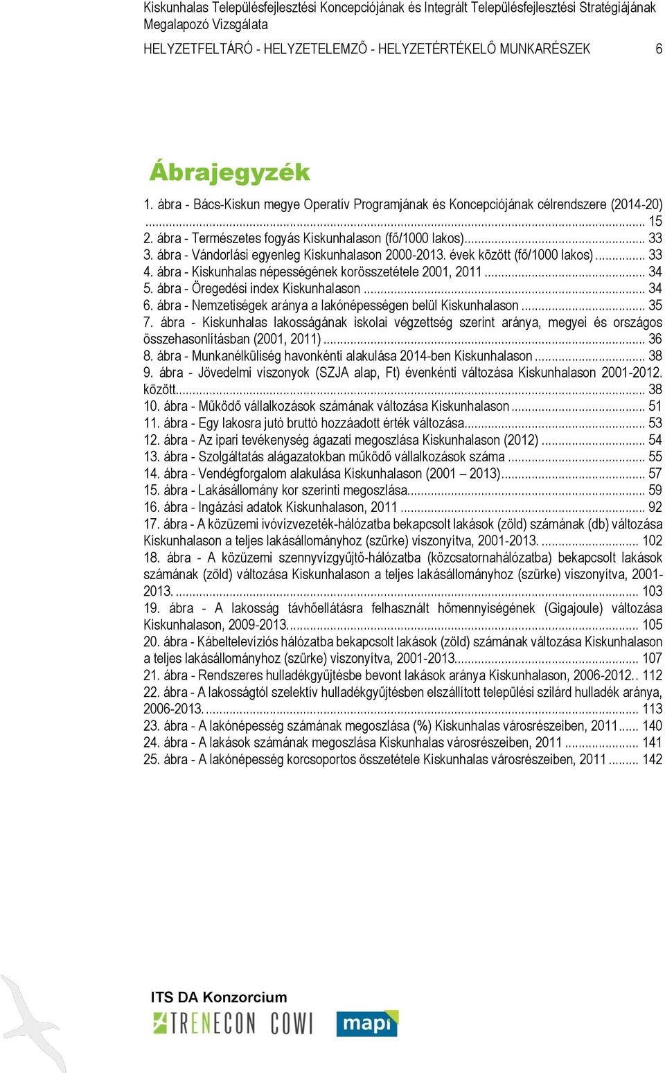 ábra - Vándorlási egyenleg Kiskunhalason 2000-2013. évek között (fő/1000 lakos)... 33 4. ábra - Kiskunhalas népességének korösszetétele 2001, 2011... 34 5. ábra - Öregedési index Kiskunhalason... 34 6.