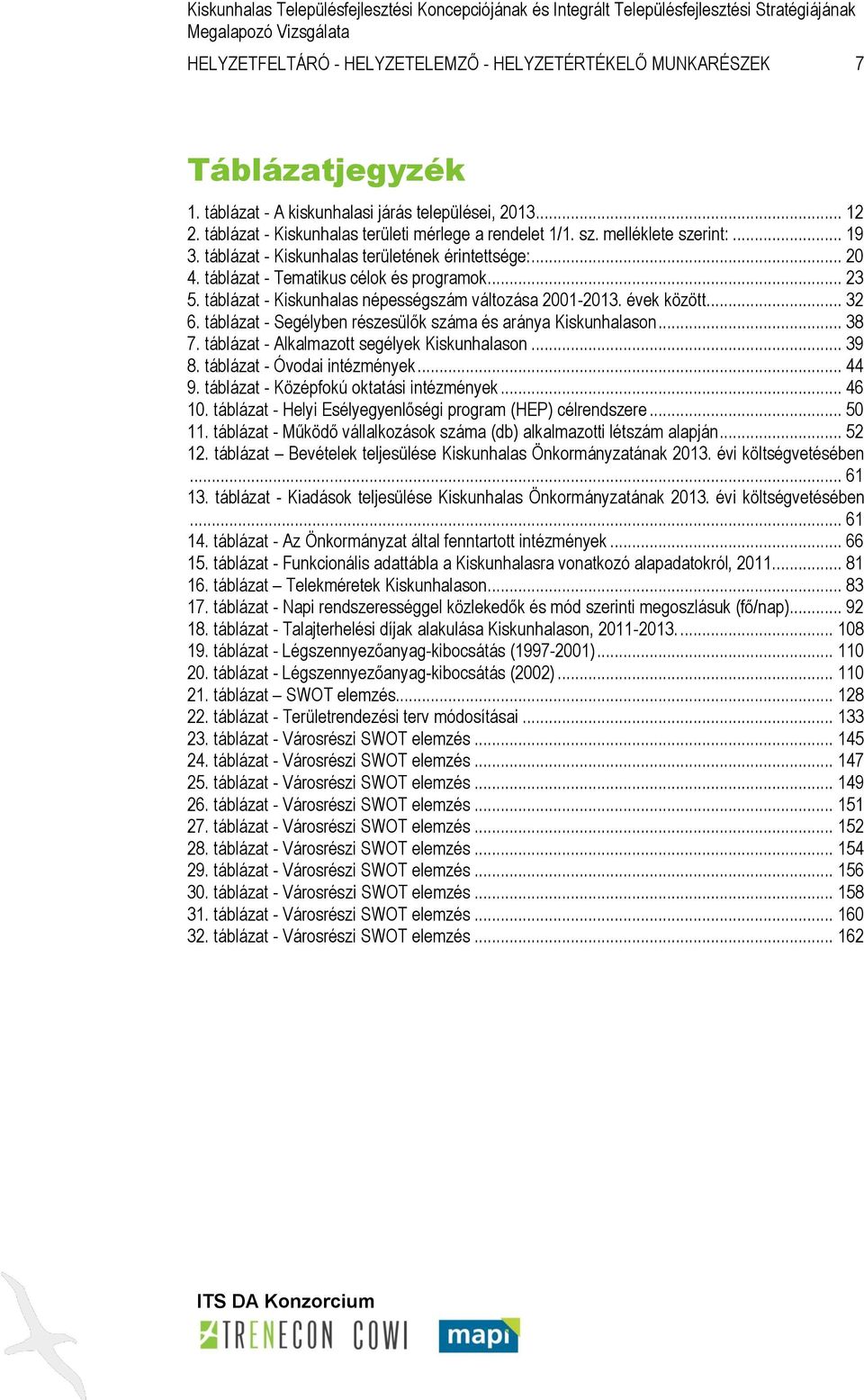 .. 20 4. táblázat - Tematikus célok és programok... 23 5. táblázat - Kiskunhalas népességszám változása 2001-2013. évek között... 32 6. táblázat - Segélyben részesülők száma és aránya Kiskunhalason.