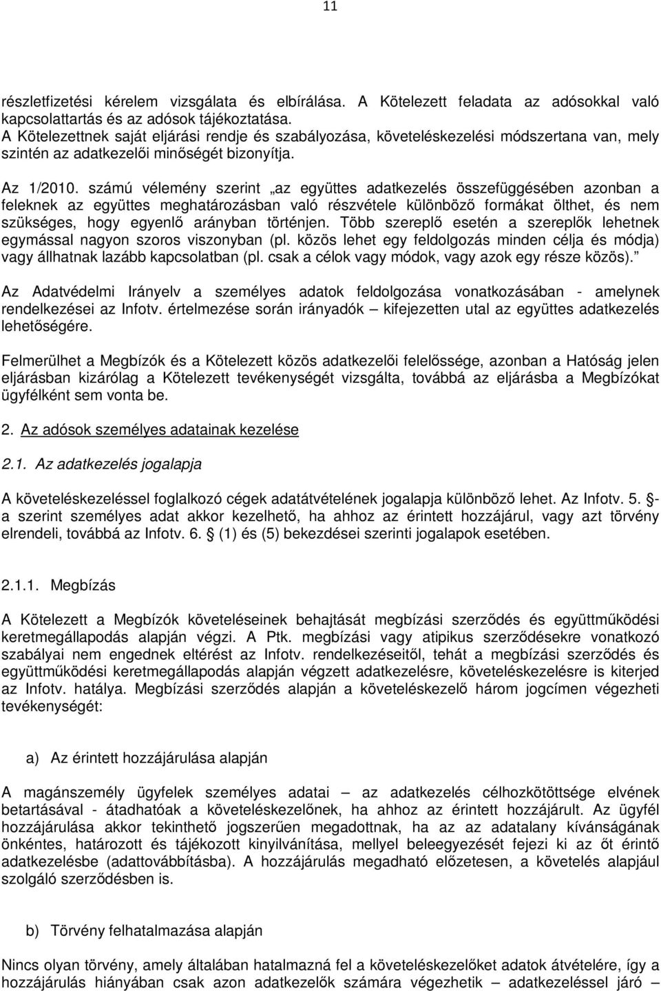 számú vélemény szerint az együttes adatkezelés összefüggésében azonban a feleknek az együttes meghatározásban való részvétele különböző formákat ölthet, és nem szükséges, hogy egyenlő arányban