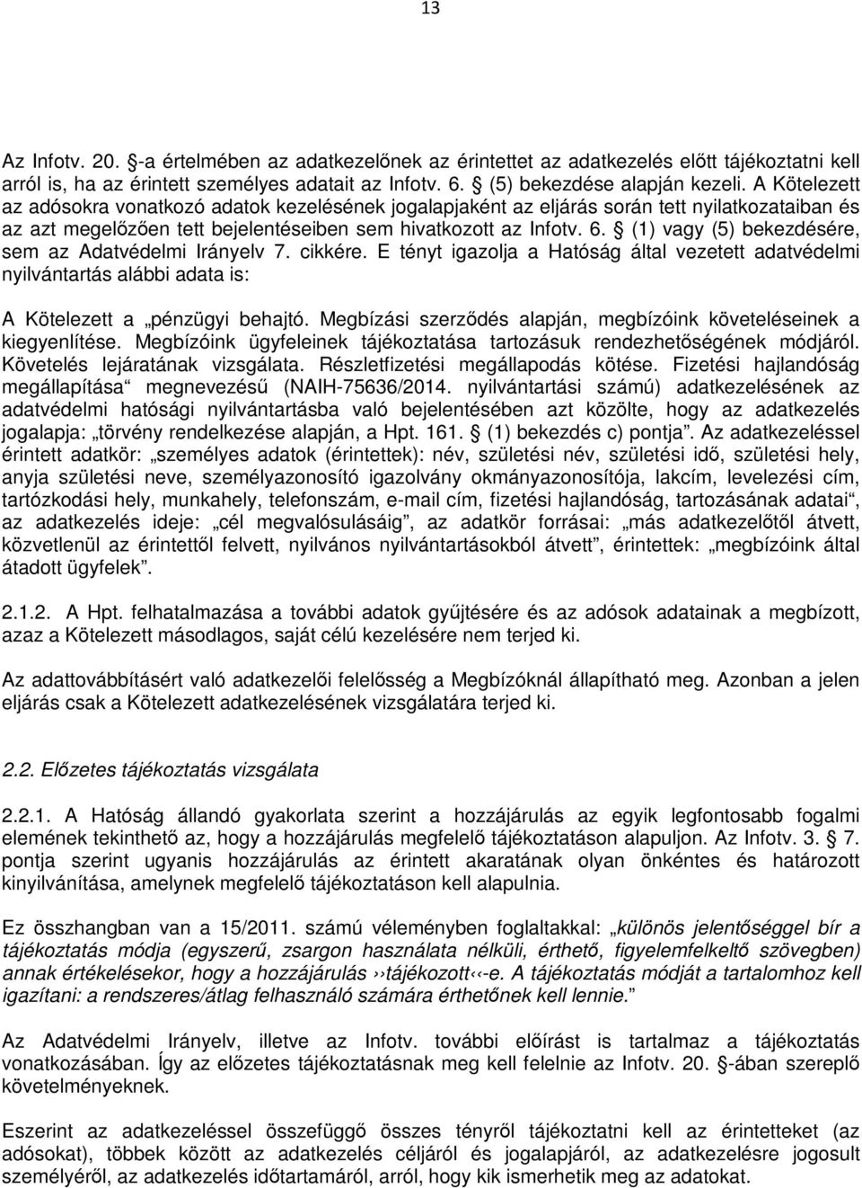 (1) vagy (5) bekezdésére, sem az Adatvédelmi Irányelv 7. cikkére. E tényt igazolja a Hatóság által vezetett adatvédelmi nyilvántartás alábbi adata is: A Kötelezett a pénzügyi behajtó.