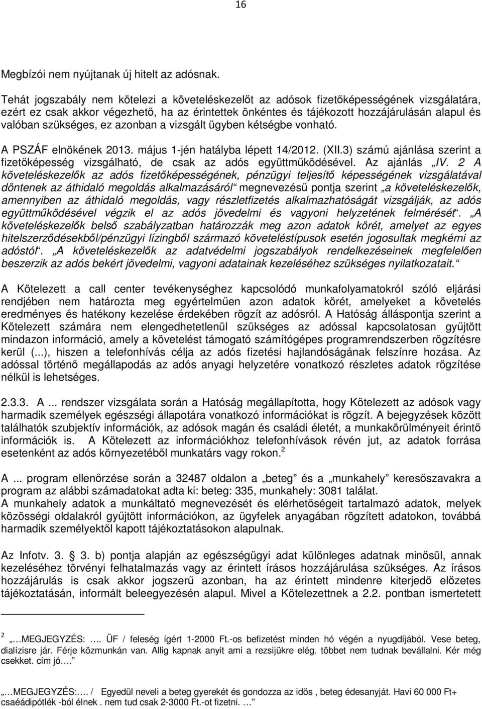 szükséges, ez azonban a vizsgált ügyben kétségbe vonható. A PSZÁF elnökének 2013. május 1-jén hatályba lépett 14/2012. (XII.