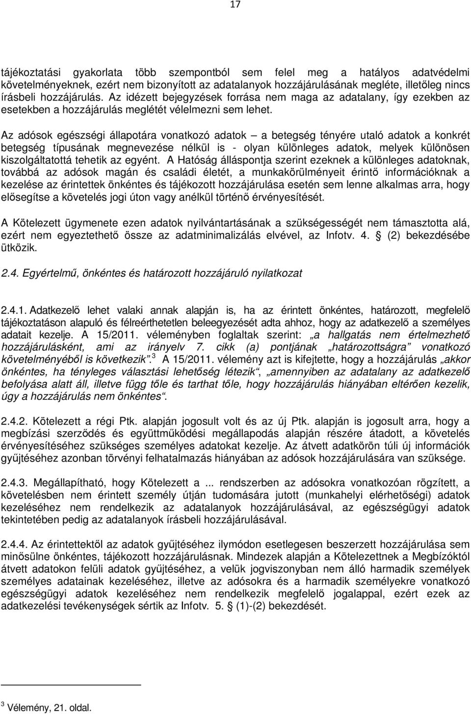 Az adósok egészségi állapotára vonatkozó adatok a betegség tényére utaló adatok a konkrét betegség típusának megnevezése nélkül is - olyan különleges adatok, melyek különösen kiszolgáltatottá tehetik