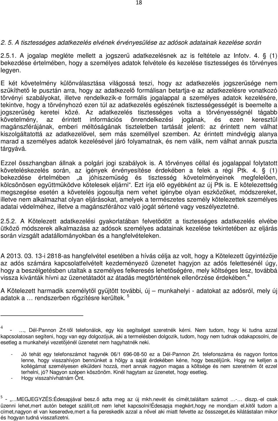 E két követelmény különválasztása világossá teszi, hogy az adatkezelés jogszerűsége nem szűkíthető le pusztán arra, hogy az adatkezelő formálisan betartja-e az adatkezelésre vonatkozó törvényi