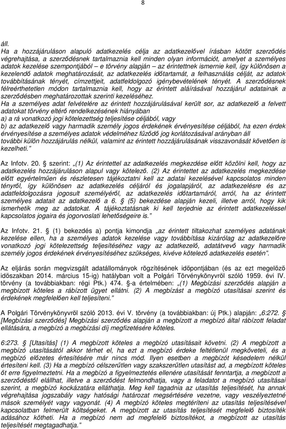 szempontjából e törvény alapján az érintettnek ismernie kell, így különösen a kezelendő adatok meghatározását, az adatkezelés időtartamát, a felhasználás célját, az adatok továbbításának tényét,