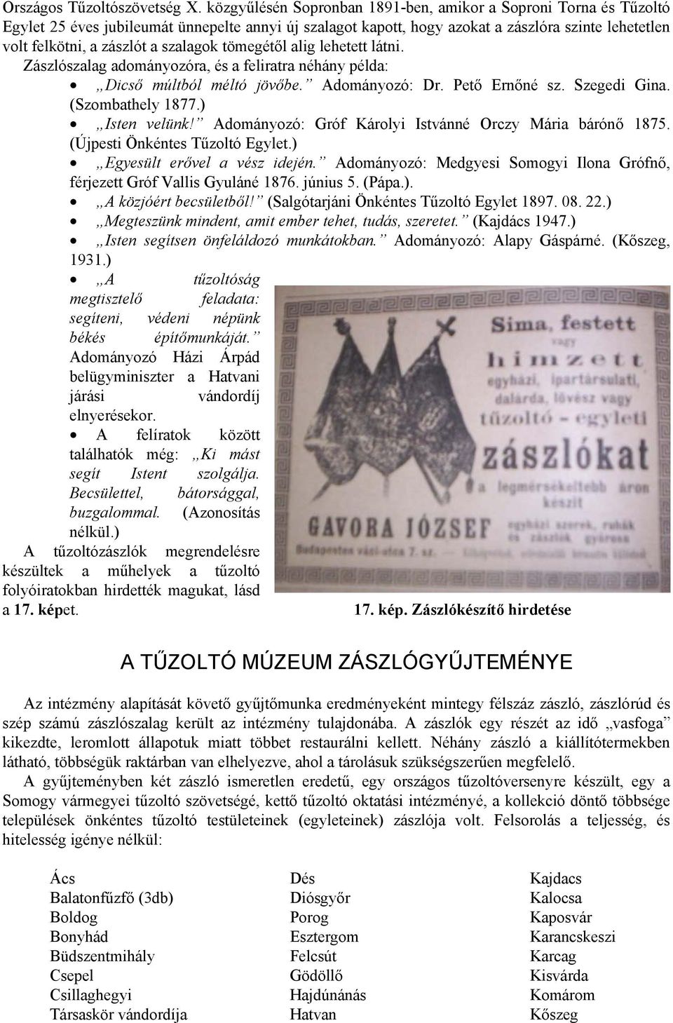 szalagok tömegétől alig lehetett látni. Zászlószalag adományozóra, és a feliratra néhány példa: Dicső múltból méltó jövőbe. Adományozó: Dr. Pető Ernőné sz. Szegedi Gina. (Szombathely 1877.