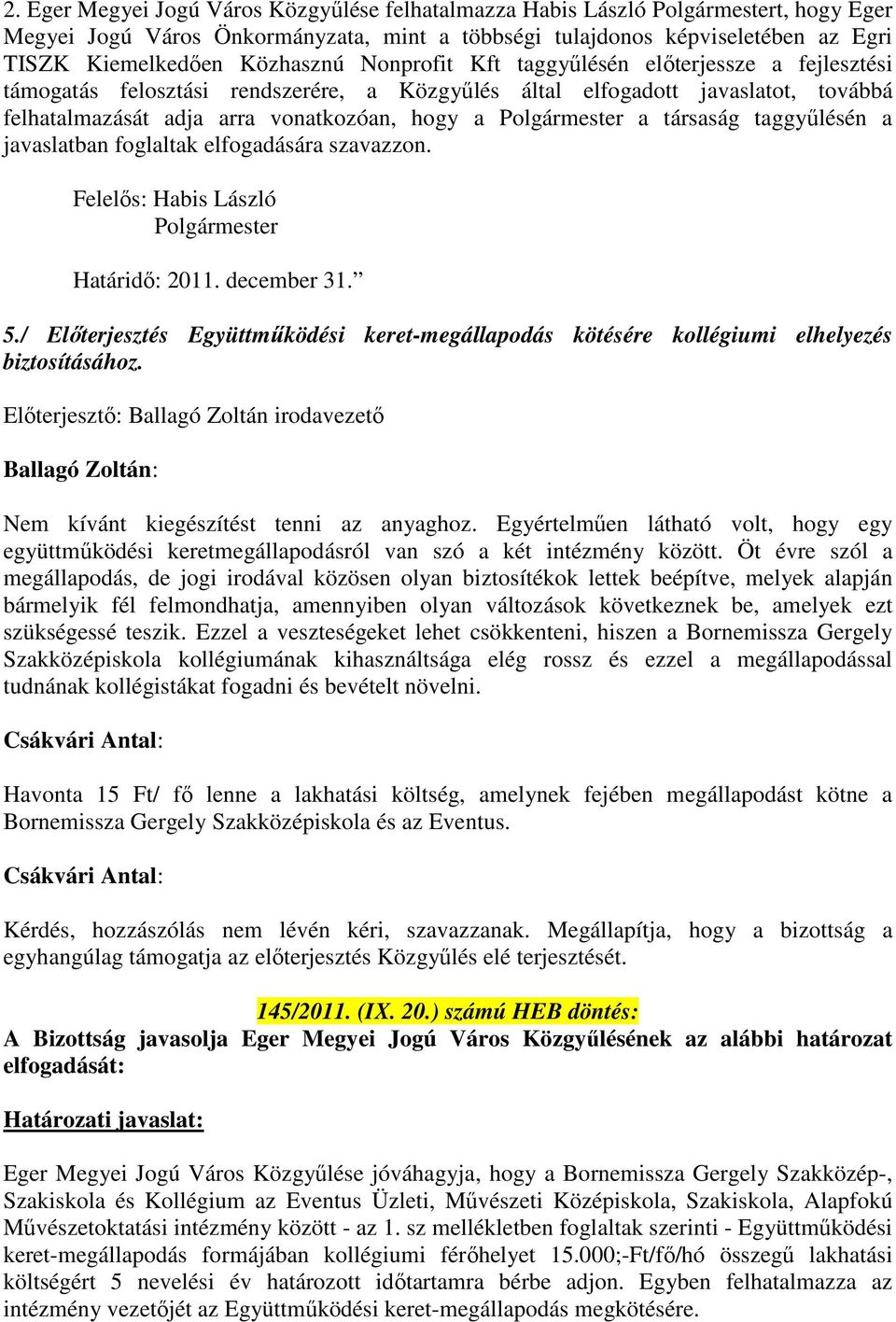 Polgármester a társaság taggyűlésén a javaslatban foglaltak elfogadására szavazzon. Felelős: Habis László Polgármester Határidő: 2011. december 31. 5.