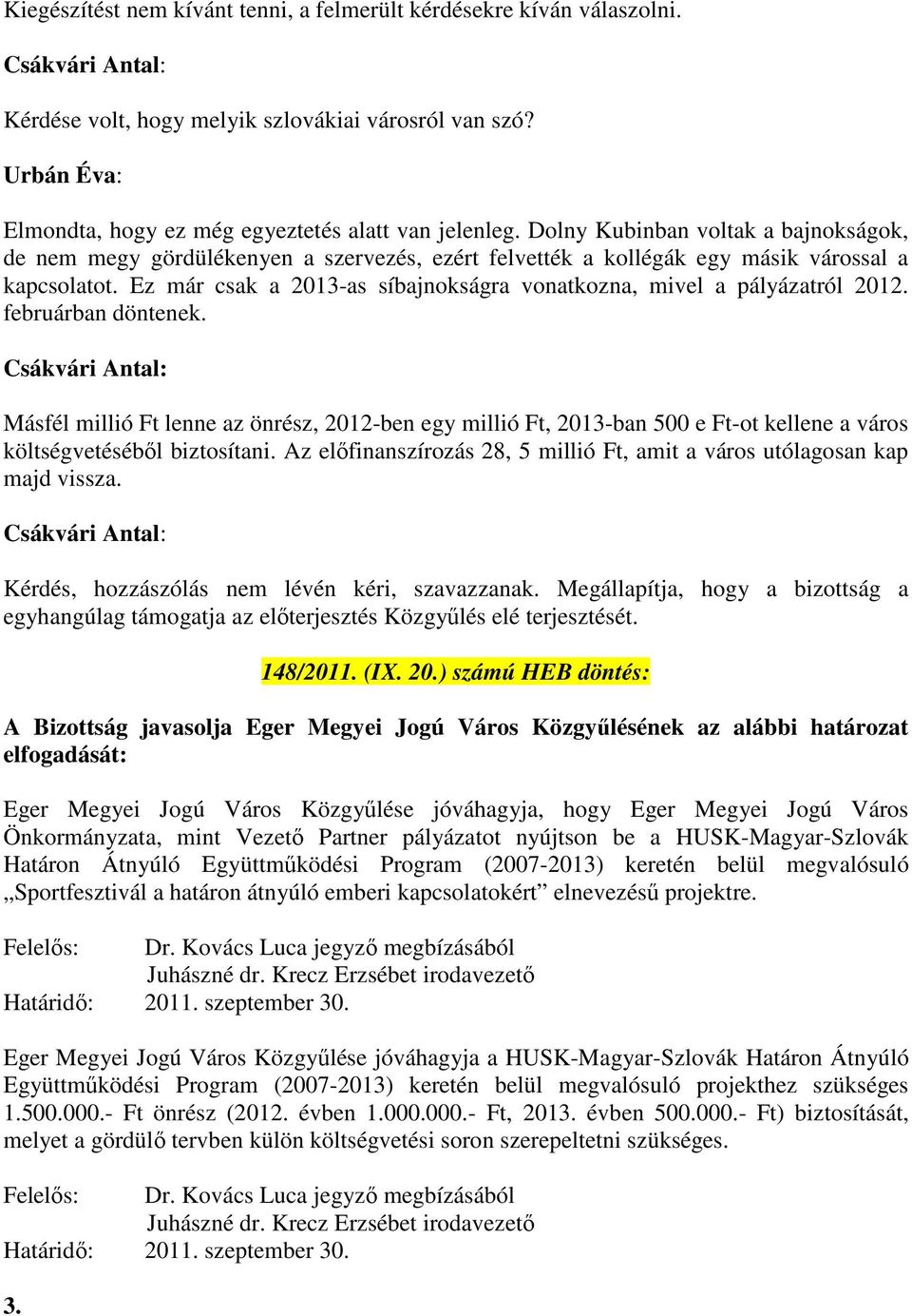 Ez már csak a 2013-as síbajnokságra vonatkozna, mivel a pályázatról 2012. februárban döntenek.