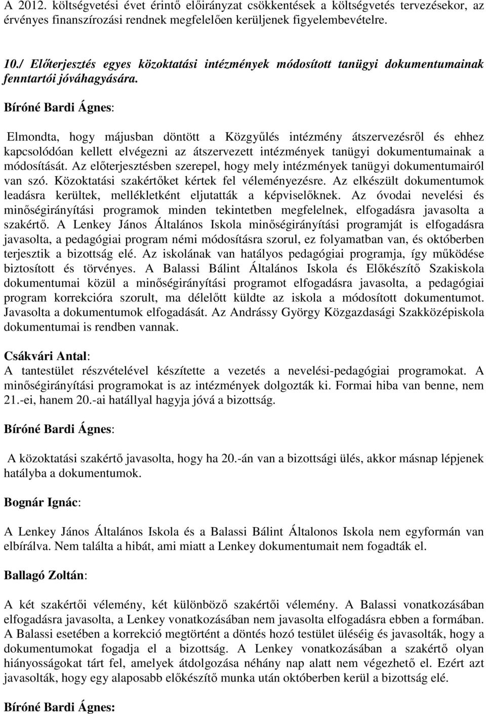 Bíróné Bardi Ágnes: Elmondta, hogy májusban döntött a Közgyűlés intézmény átszervezésről és ehhez kapcsolódóan kellett elvégezni az átszervezett intézmények tanügyi dokumentumainak a módosítását.