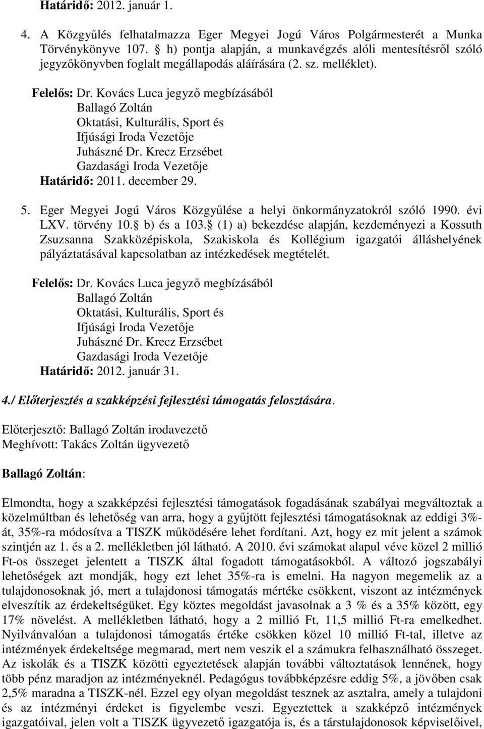 Kovács Luca jegyző megbízásából Ballagó Zoltán Oktatási, Kulturális, Sport és Ifjúsági Iroda Vezetője Juhászné Dr. Krecz Erzsébet Gazdasági Iroda Vezetője Határidő: 2011. december 29. 5.