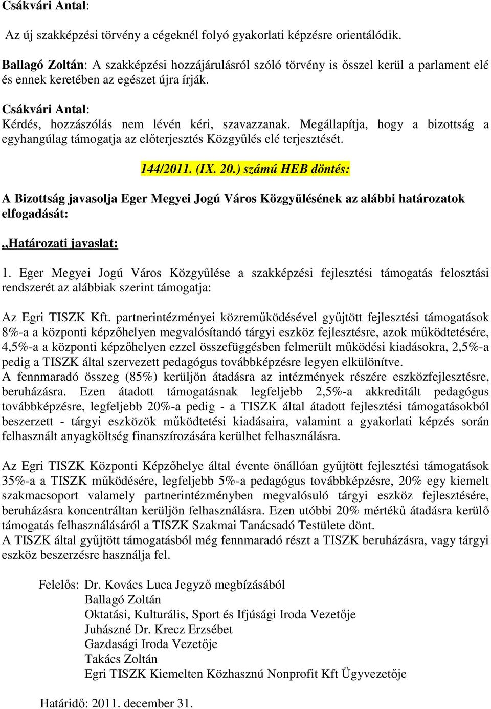 Megállapítja, hogy a bizottság a egyhangúlag támogatja az előterjesztés Közgyűlés elé terjesztését. 144/2011. (IX. 20.