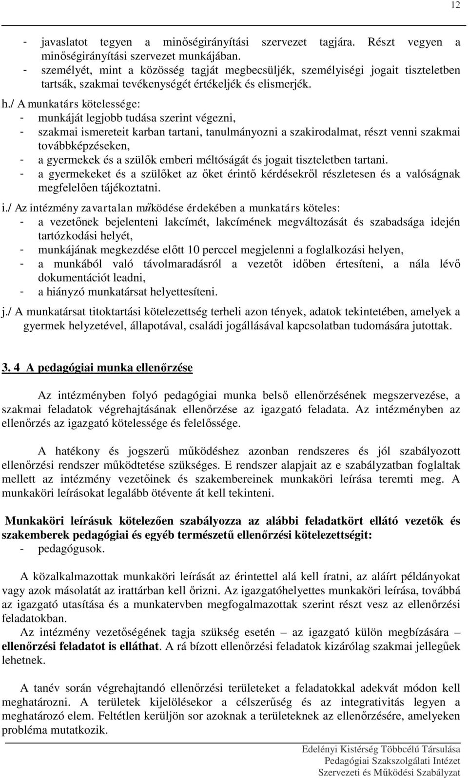 / A munkatárs kötelessége: - munkáját legjobb tudása szerint végezni, - szakmai ismereteit karban tartani, tanulmányozni a szakirodalmat, részt venni szakmai továbbképzéseken, - a gyermekek és a