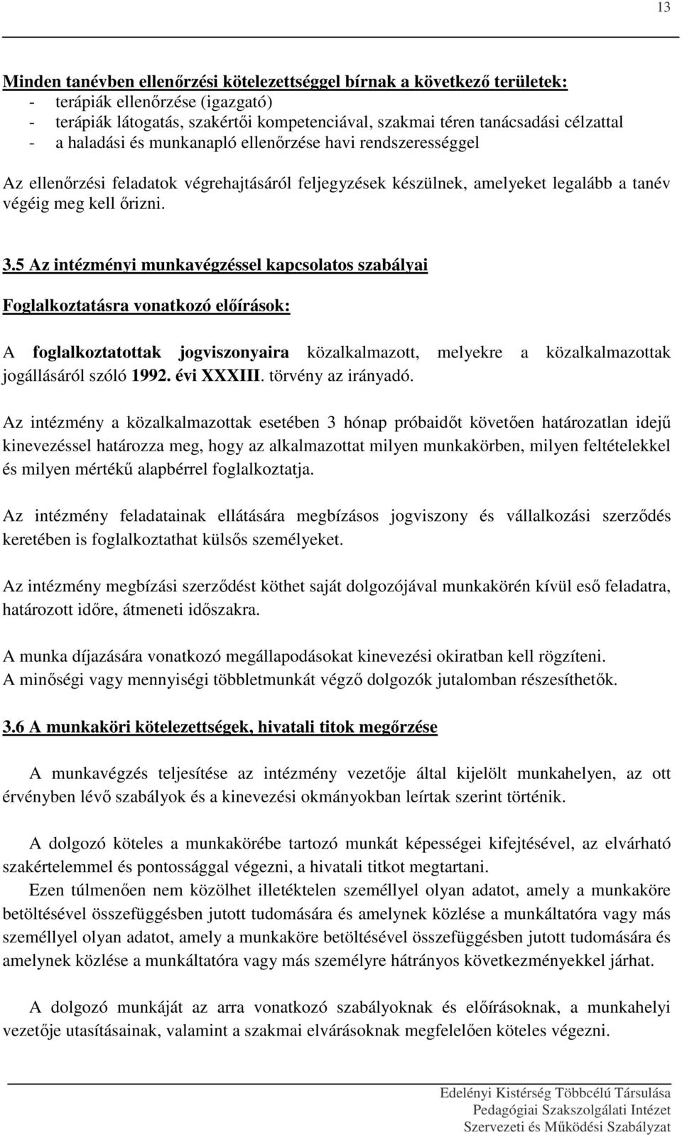 5 Az intézményi munkavégzéssel kapcsolatos szabályai Foglalkoztatásra vonatkozó előírások: A foglalkoztatottak jogviszonyaira közalkalmazott, melyekre a közalkalmazottak jogállásáról szóló 1992.