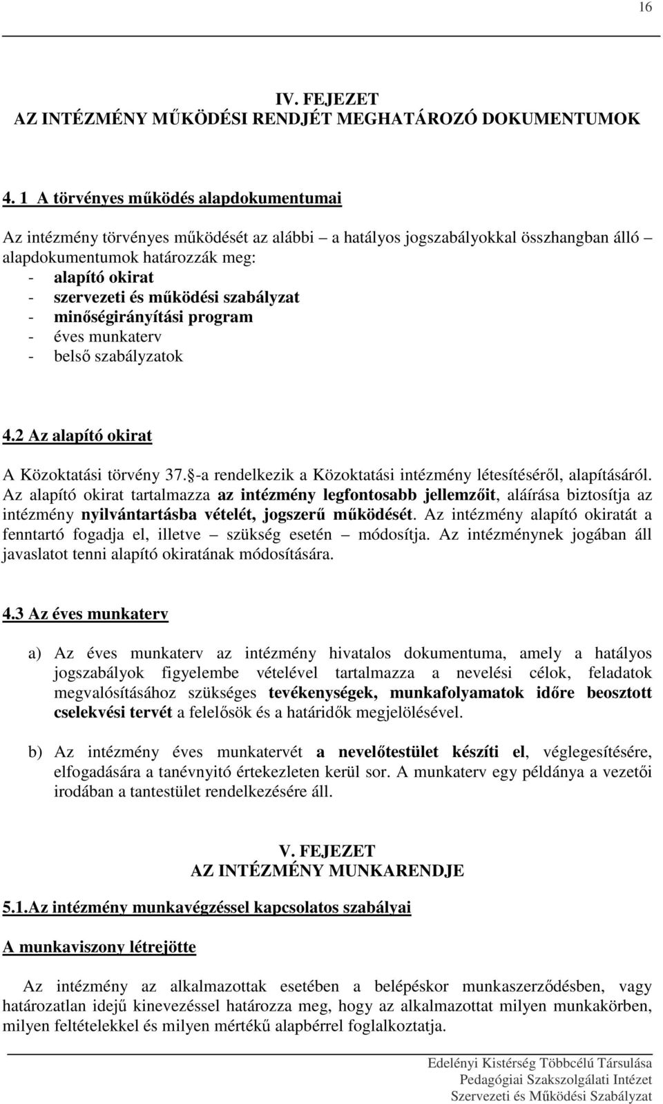 működési szabályzat - minőségirányítási program - éves munkaterv - belső szabályzatok 4.2 Az alapító okirat A Közoktatási törvény 37.