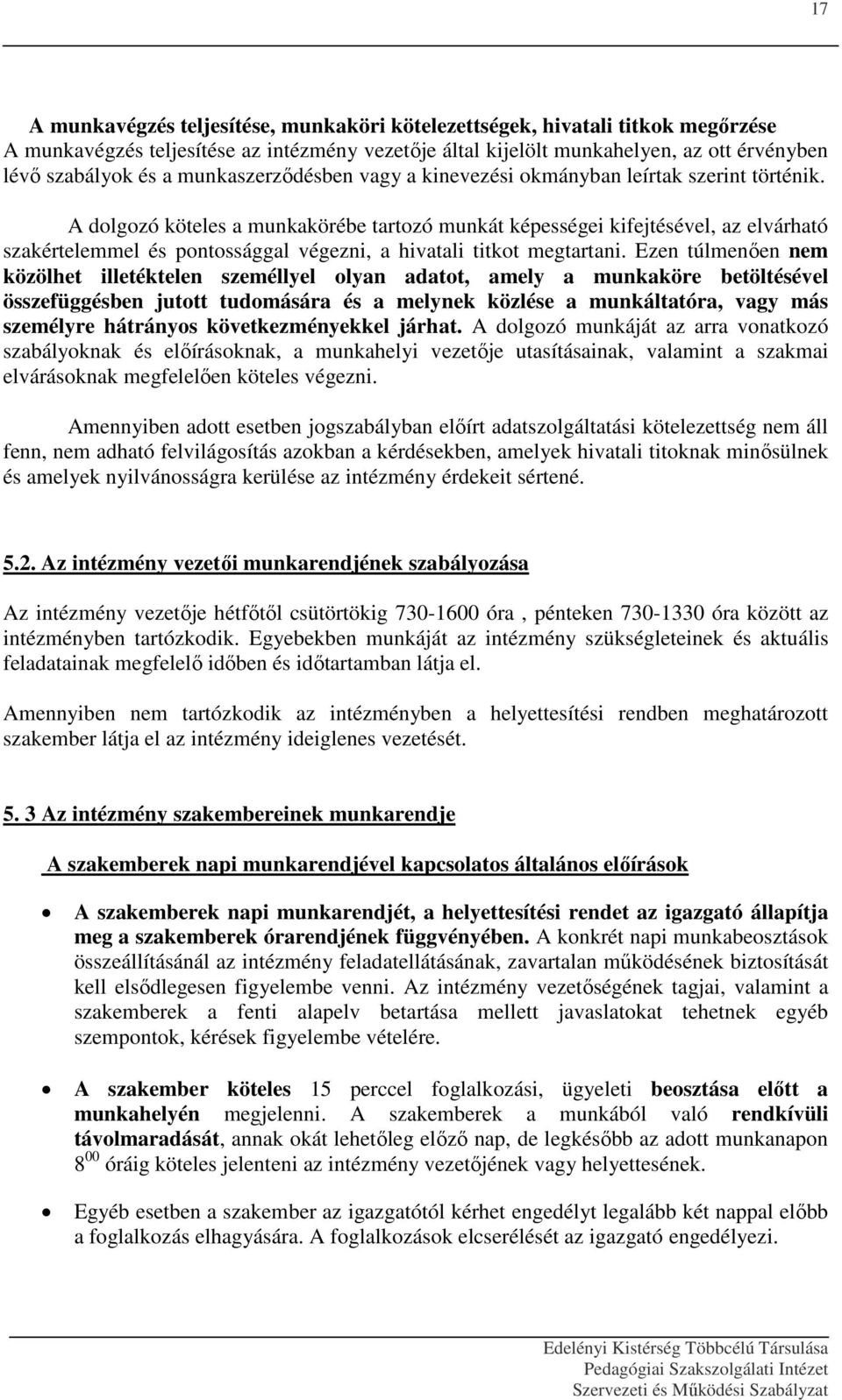 A dolgozó köteles a munkakörébe tartozó munkát képességei kifejtésével, az elvárható szakértelemmel és pontossággal végezni, a hivatali titkot megtartani.