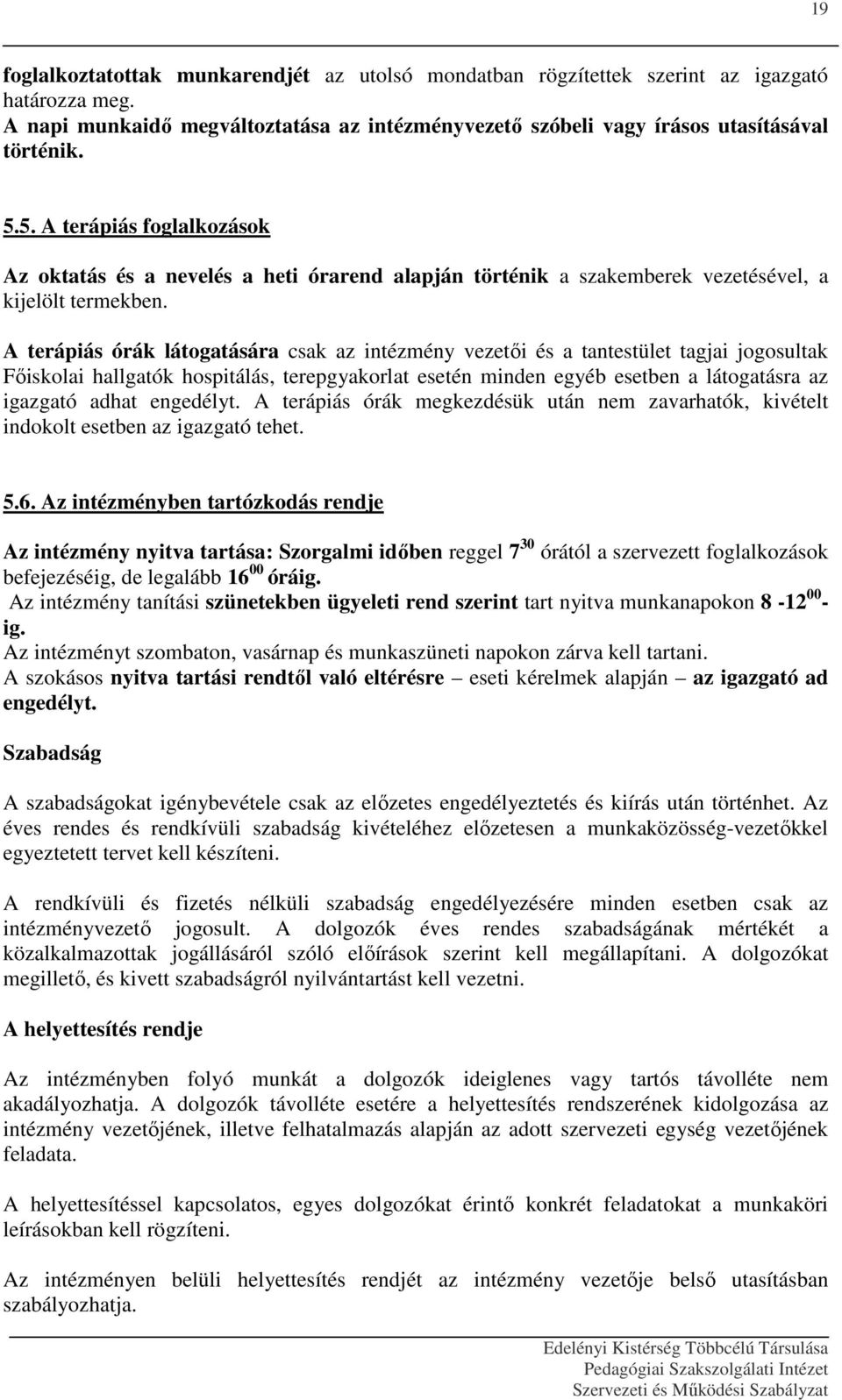 A terápiás órák látogatására csak az intézmény vezetői és a tantestület tagjai jogosultak Főiskolai hallgatók hospitálás, terepgyakorlat esetén minden egyéb esetben a látogatásra az igazgató adhat